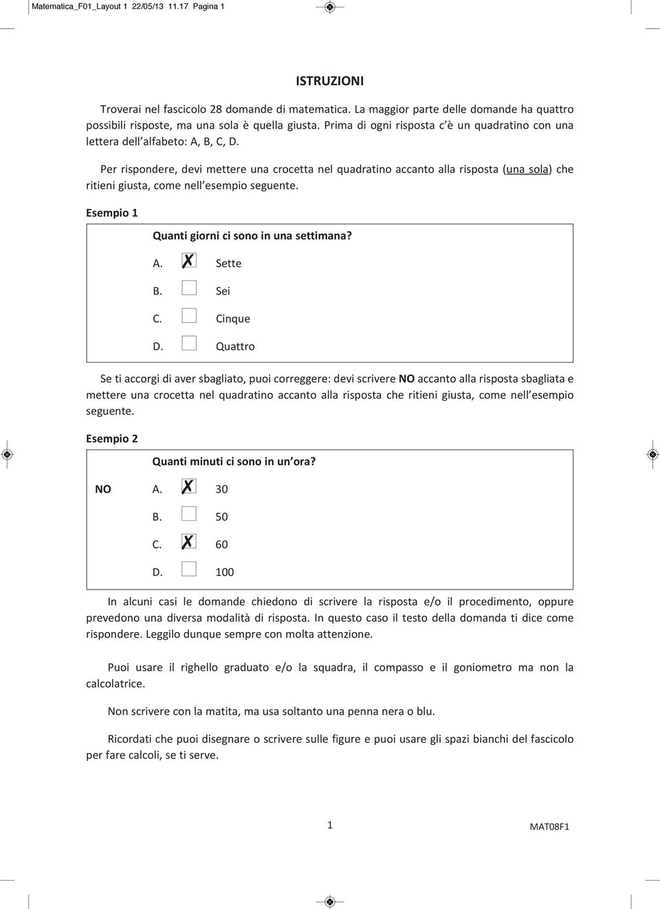 Per rispondere, devi mettere una crocetta nel quadratino accanto alla risposta (una sola) che ritieni giusta, come nell esempio seguente.