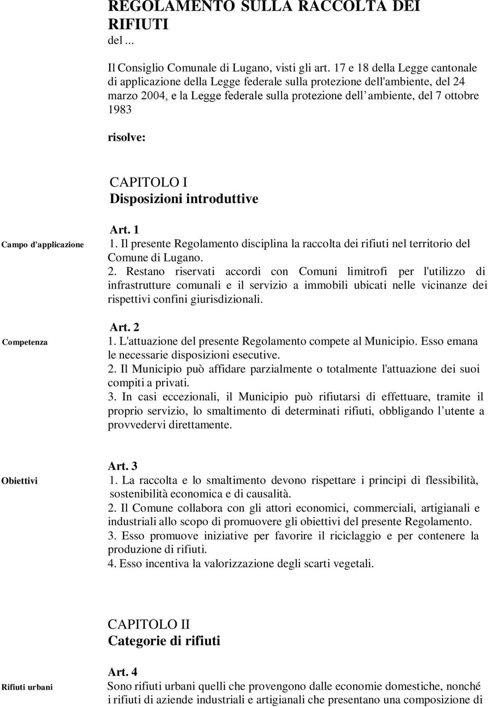 CAPITOLO I Disposizioni introduttive Campo d'applicazione Competenza Art. 1 1. Il presente Regolamento disciplina la raccolta dei rifiuti nel territorio del Comune di Lugano. 2.