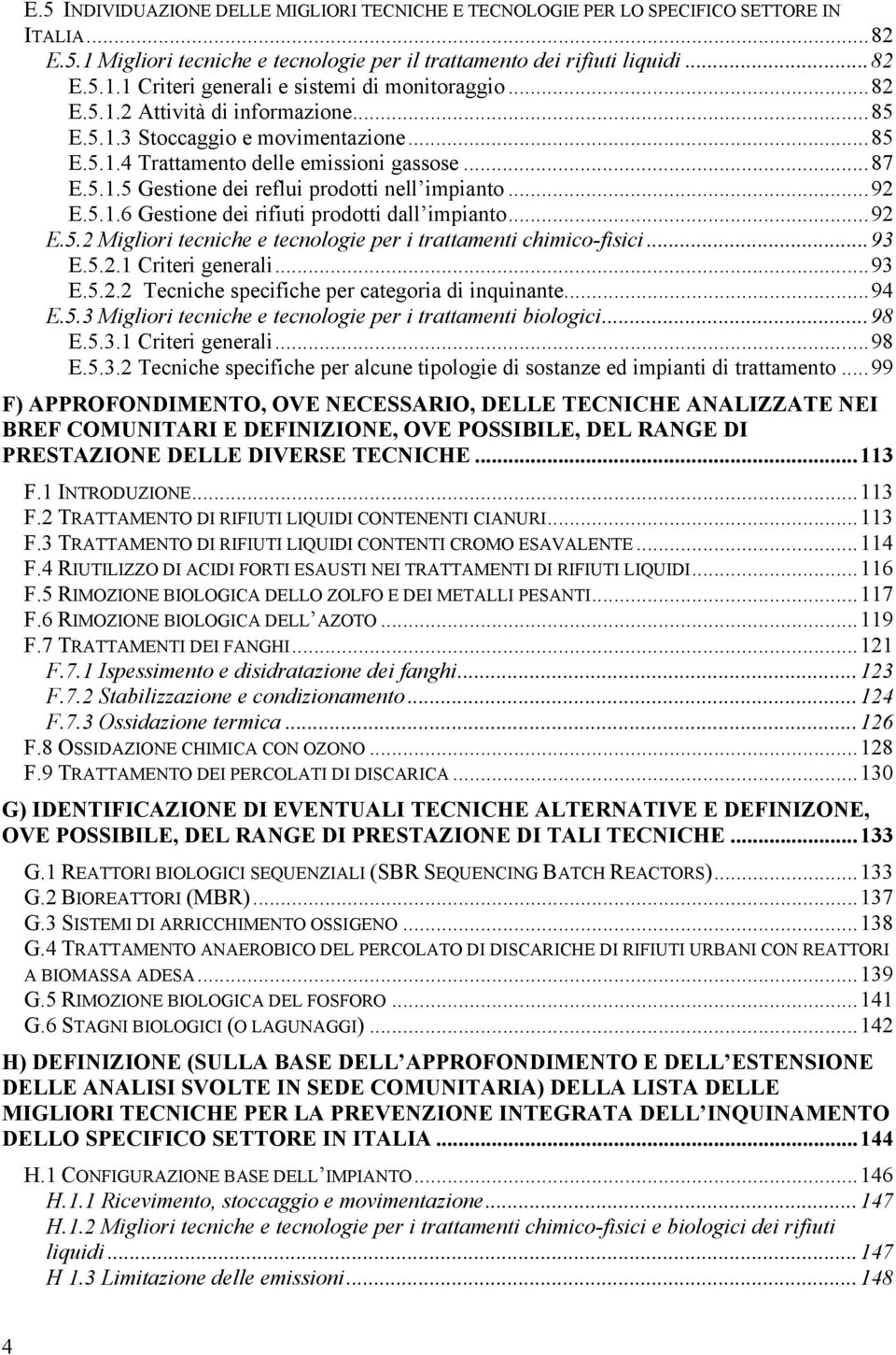 ..92 E.5.2 Migliori tecniche e tecnologie per i trattamenti chimico-fisici...93 E.5.2.1 Criteri generali...93 E.5.2.2 Tecniche specifiche per categoria di inquinante...94 E.5.3 Migliori tecniche e tecnologie per i trattamenti biologici.