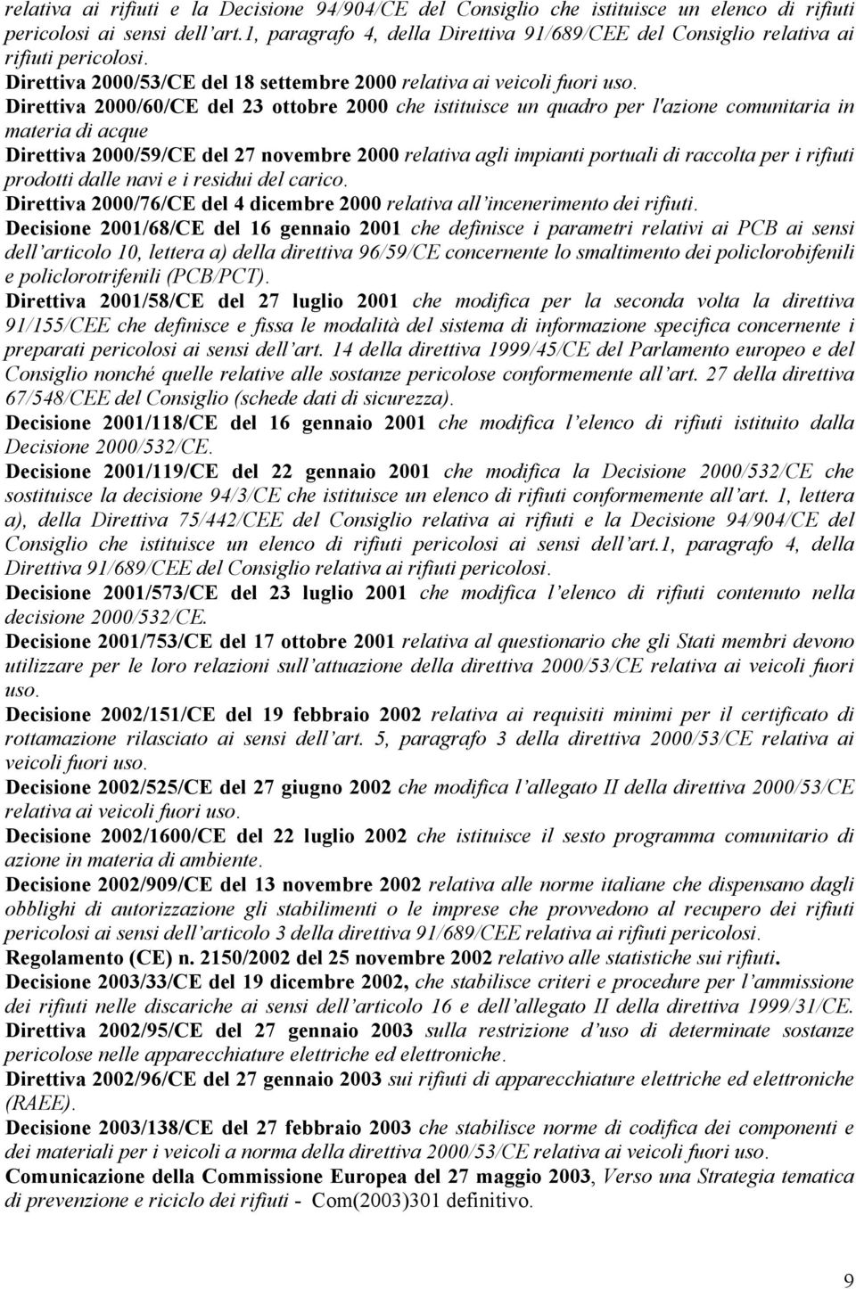 Direttiva 2000/60/CE del 23 ottobre 2000 che istituisce un quadro per l'azione comunitaria in materia di acque Direttiva 2000/59/CE del 27 novembre 2000 relativa agli impianti portuali di raccolta