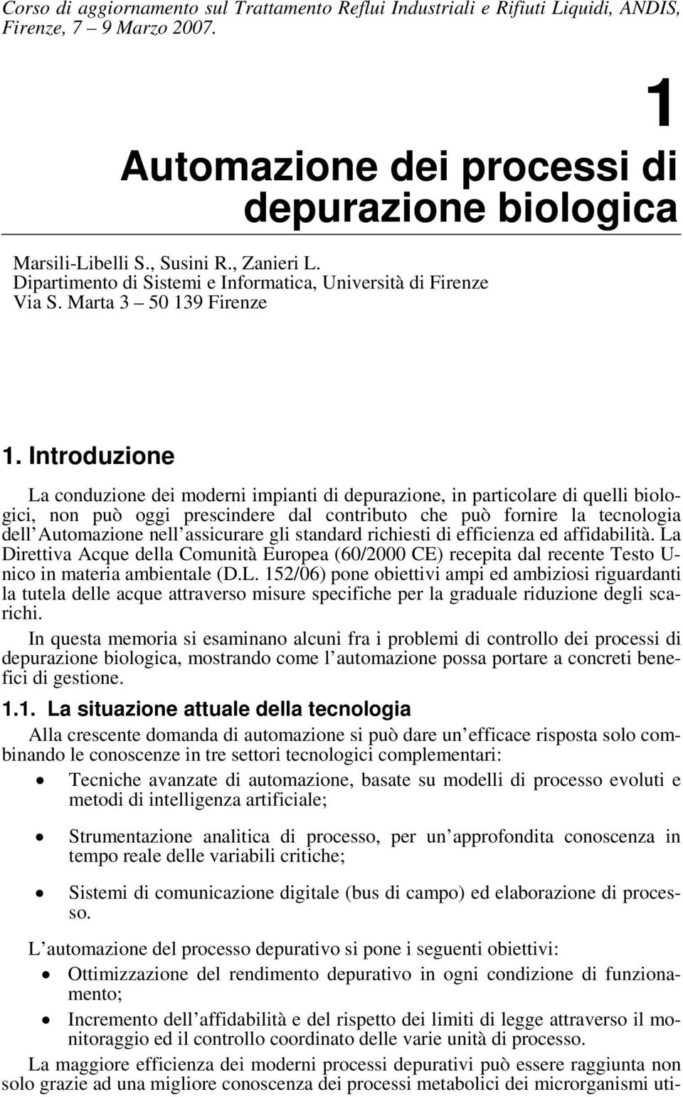 Introduzione La conduzione dei moderni impianti di depurazione, in particolare di quelli biologici, non può oggi prescindere dal contributo che può fornire la tecnologia dell Automazione nell