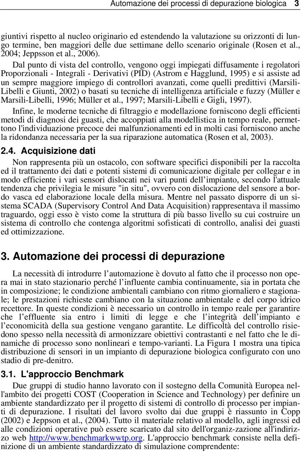 Dal punto di vista del controllo, vengono oggi impiegati diffusamente i regolatori Proporzionali - Integrali - Derivativi (PID) (Astrom e Hagglund, 1995) e si assiste ad un sempre maggiore impiego di