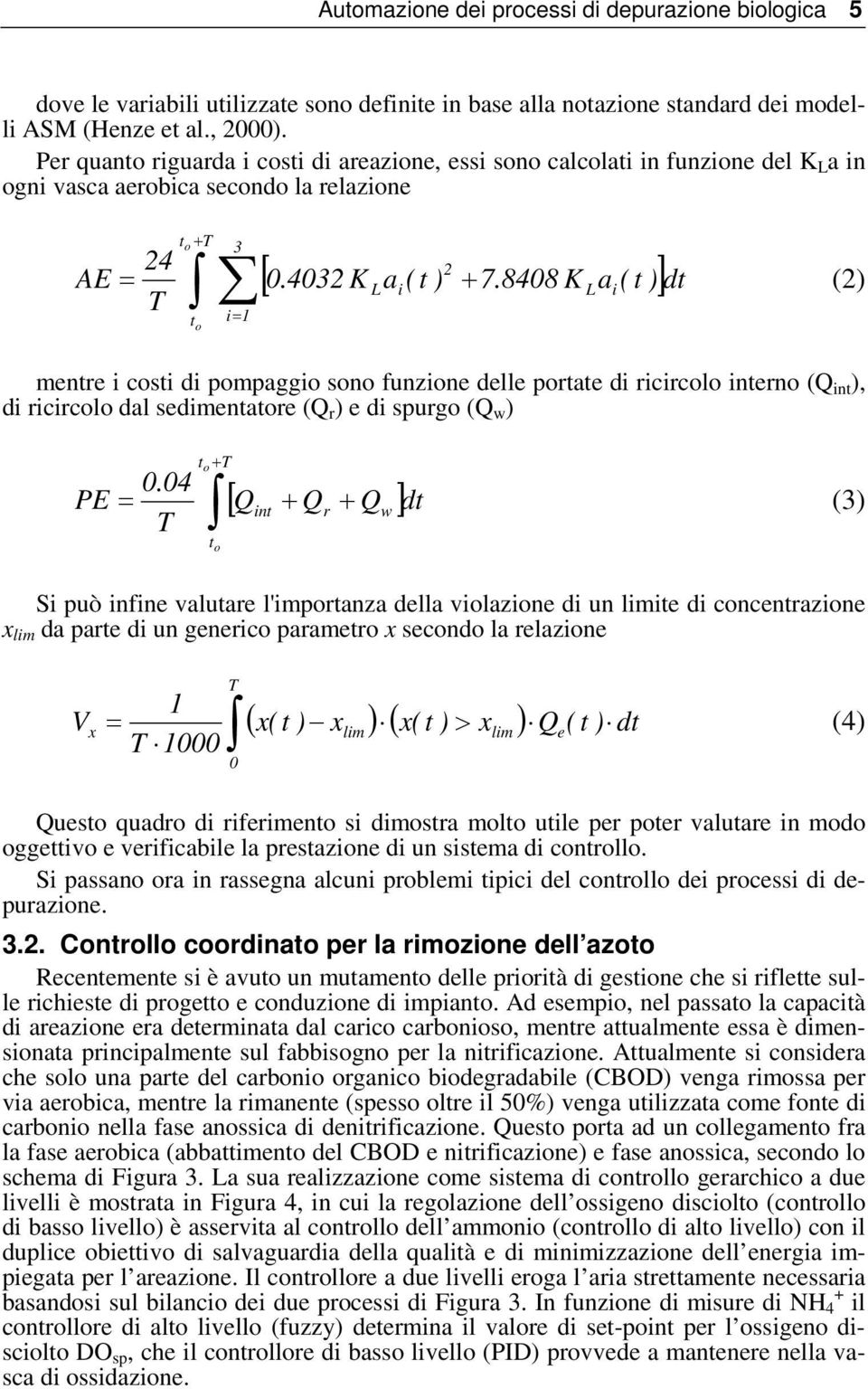 8408 K Lai( t )] 24 AE = (2) T to i= 1 mentre i costi di pompaggio sono funzione delle portate di ricircolo interno (Q int ), di ricircolo dal sedimentatore (Q r ) e di spurgo (Q w ) t + T o 0.