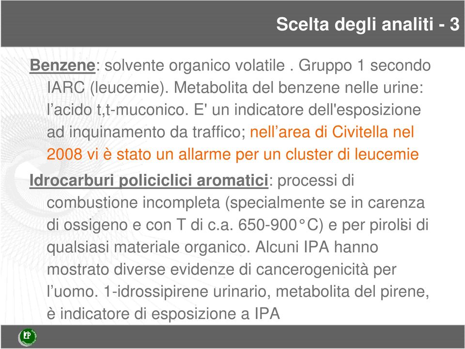 policiclici aromatici: processi di combustione incompleta (specialmente se in carenza di ossigeno e con T di c.a. 650-900 C) e per pirolisi di qualsiasi materiale organico.