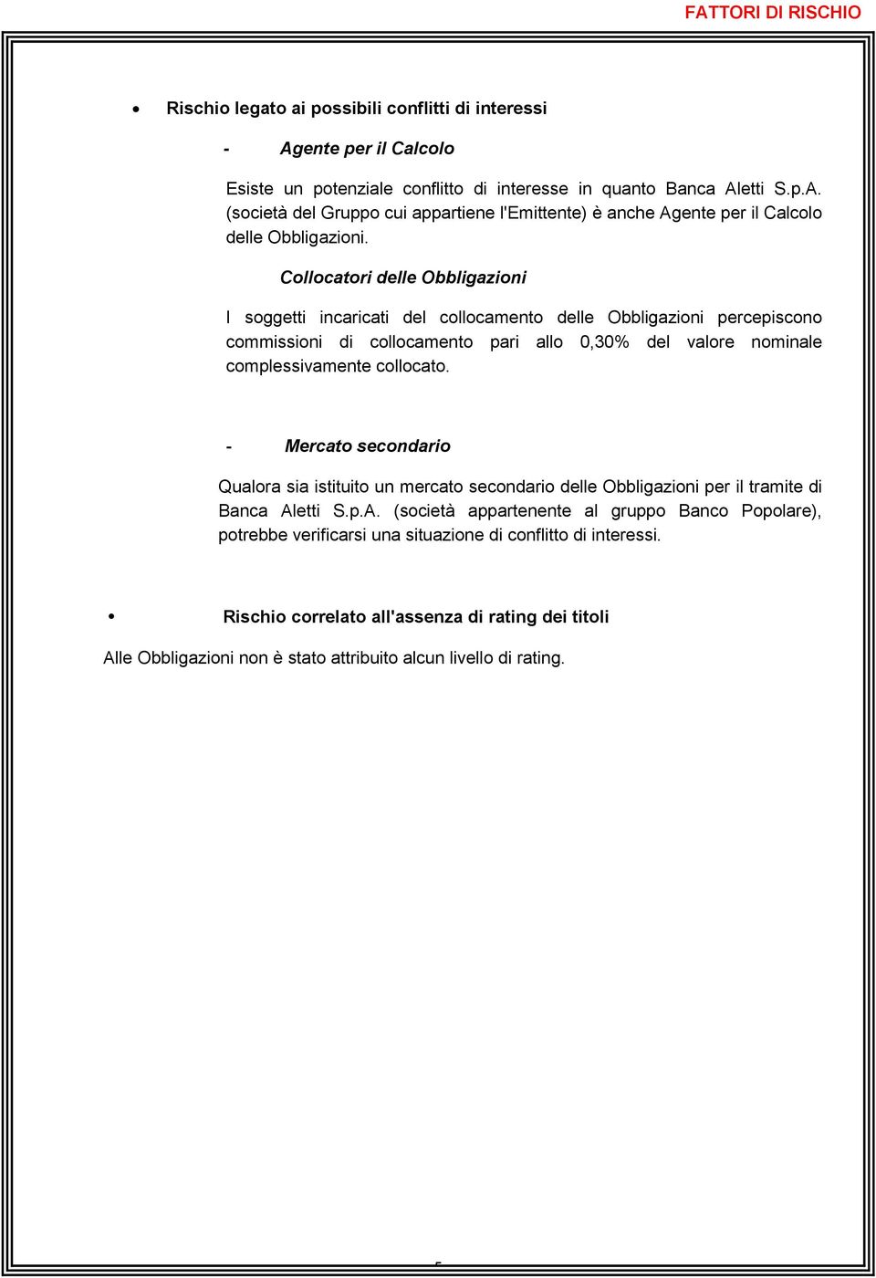 - Mercato secondario Qualora sia istituito un mercato secondario delle Obbligazioni per il tramite di Banca Al