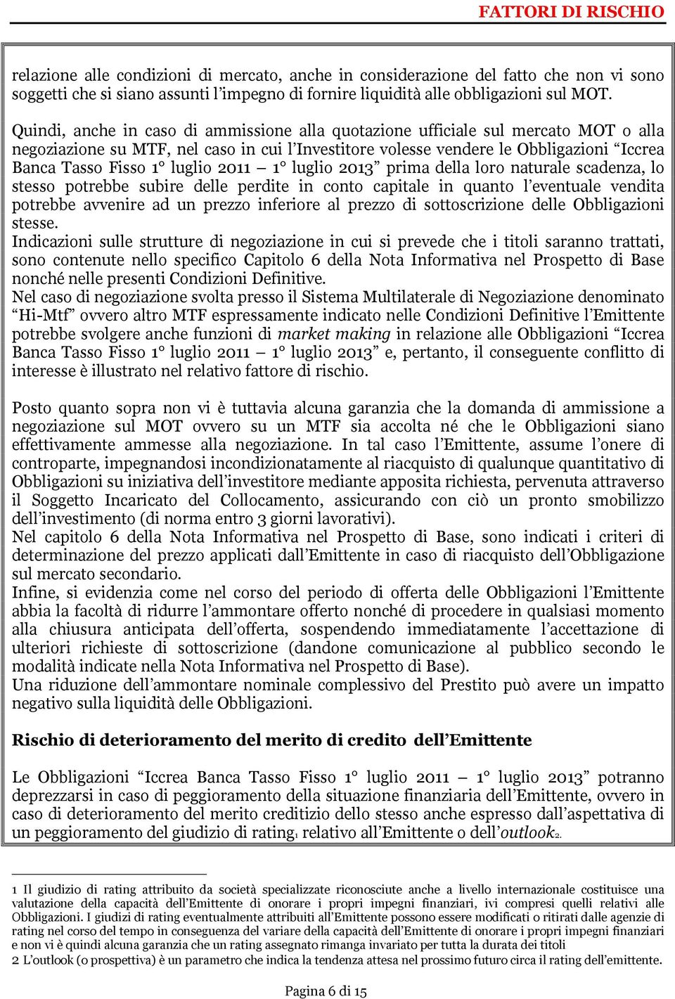 luglio 2011 1 luglio 2013 prima della loro naturale scadenza, lo stesso potrebbe subire delle perdite in conto capitale in quanto l eventuale vendita potrebbe avvenire ad un prezzo inferiore al