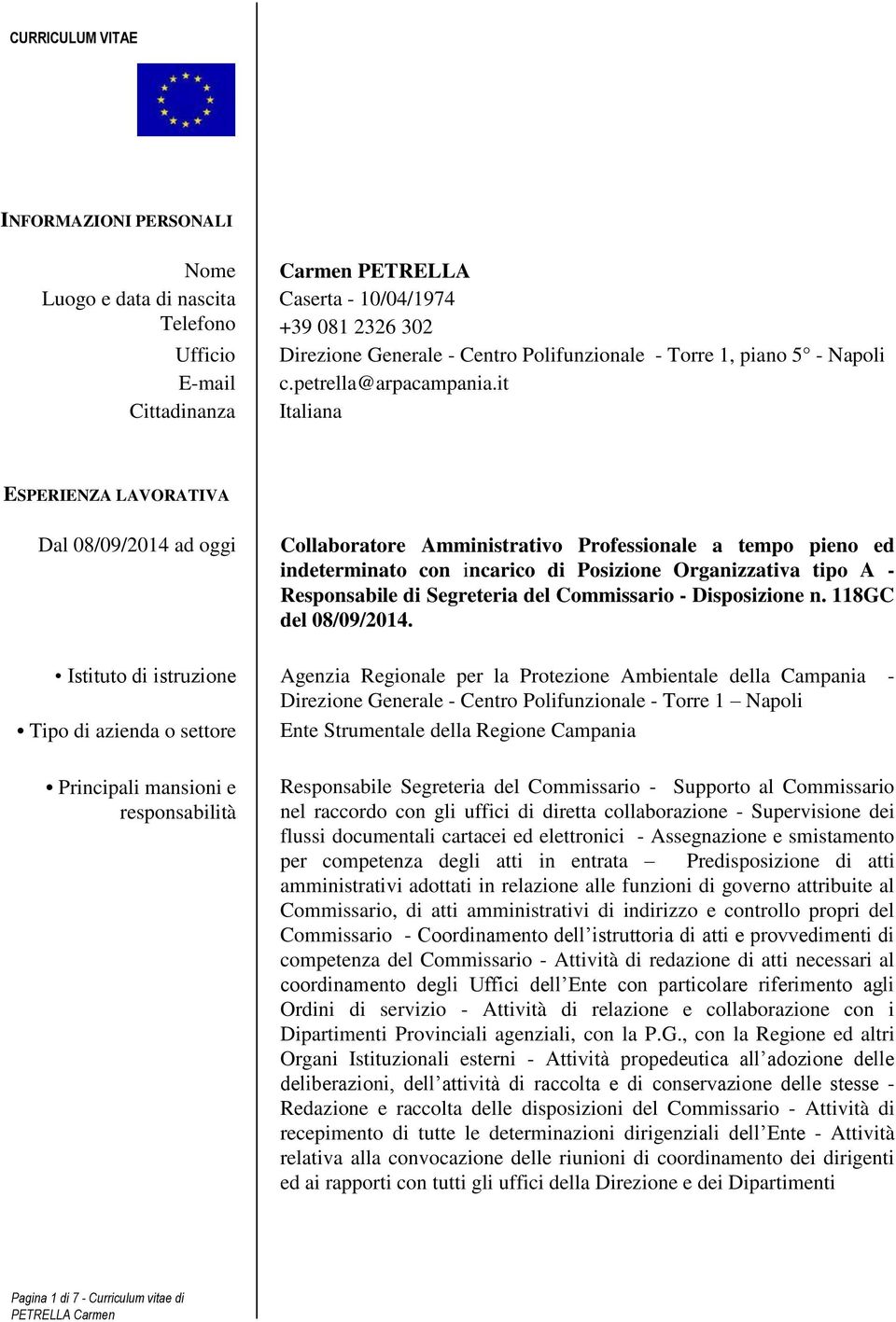 it Italiana ESPERIENZA LAVORATIVA Dal 08/09/2014 ad oggi Collaboratore Amministrativo Professionale a tempo pieno ed indeterminato con incarico di Posizione Organizzativa tipo A - Responsabile di