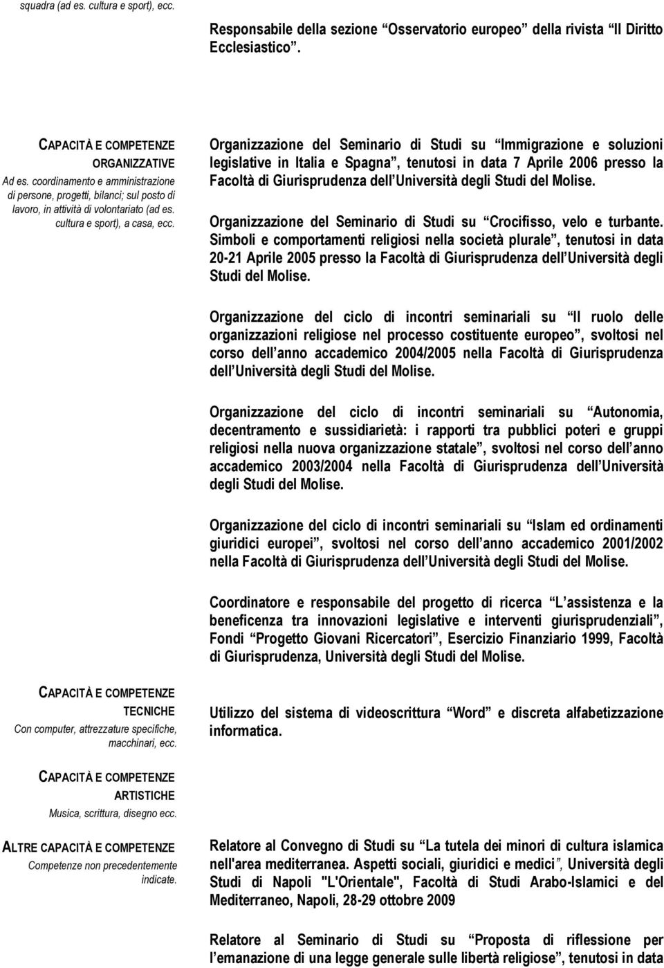 Organizzazione del Seminario di Studi su Immigrazione e soluzioni legislative in Italia e Spagna, tenutosi in data 7 Aprile 2006 presso la Facoltà di Giurisprudenza dell Università degli