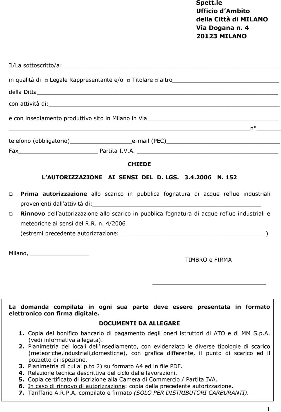 e-mail (PEC) Fax Partita I.V.A. CHIEDE L AUTORIZZAZIONE AI SENSI DEL D. LGS. 3.4.2006 N.