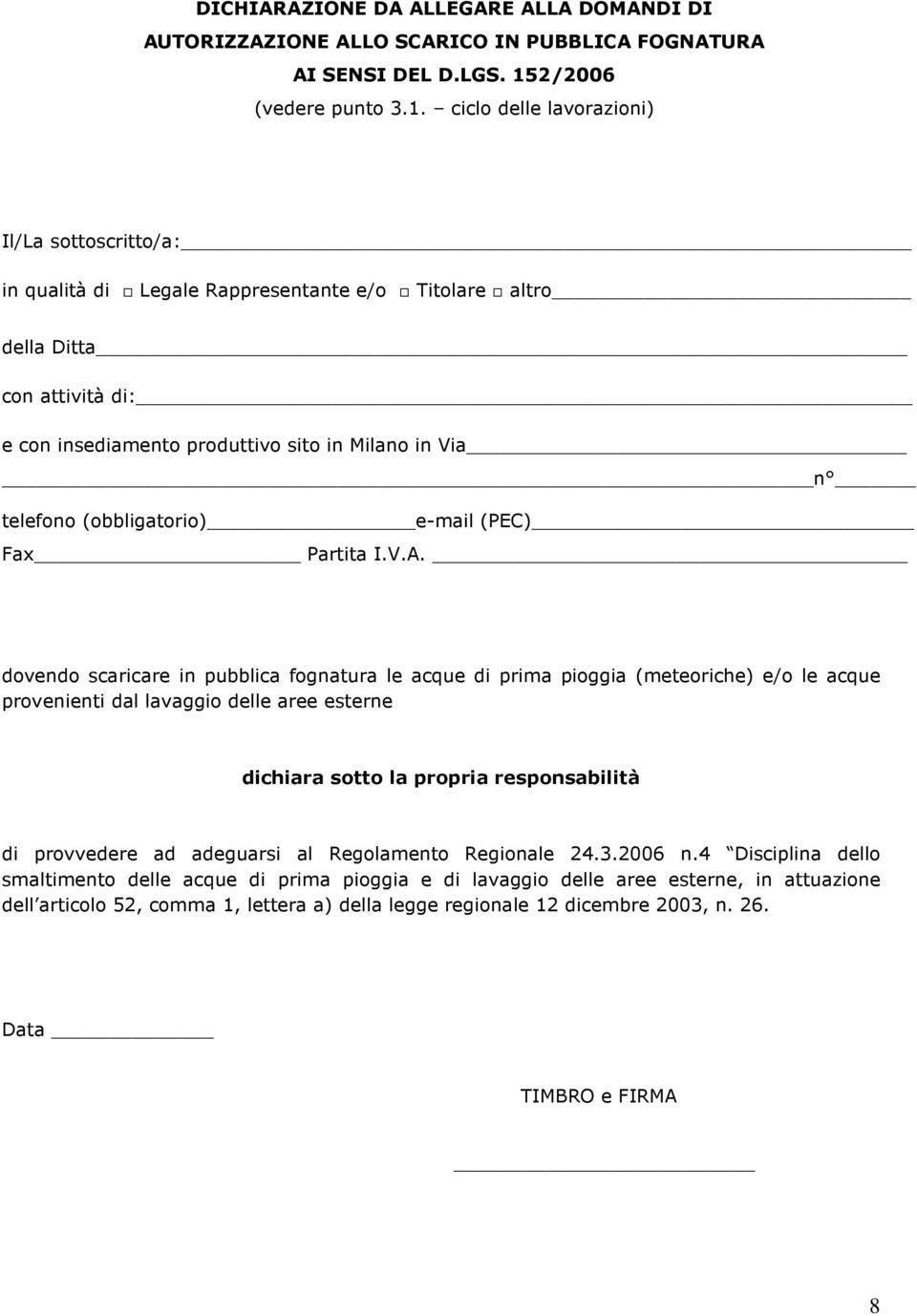 ciclo delle lavorazioni) Il/La sottoscritto/a: in qualità di Legale Rappresentante e/o Titolare altro della Ditta con attività di: e con insediamento produttivo sito in Milano in Via n telefono