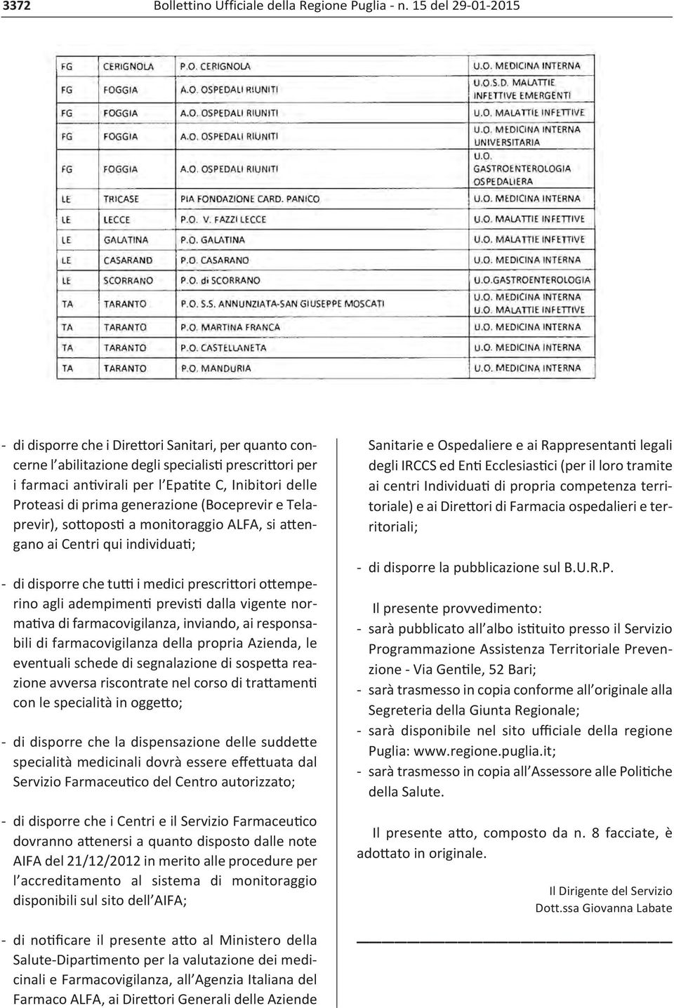 normativa di farmacovigilanza, inviando, ai responsabili di farmacovigilanza della propria Azienda, le eventuali schede di segnalazione di sospetta reazione avversa riscontrate nel corso di