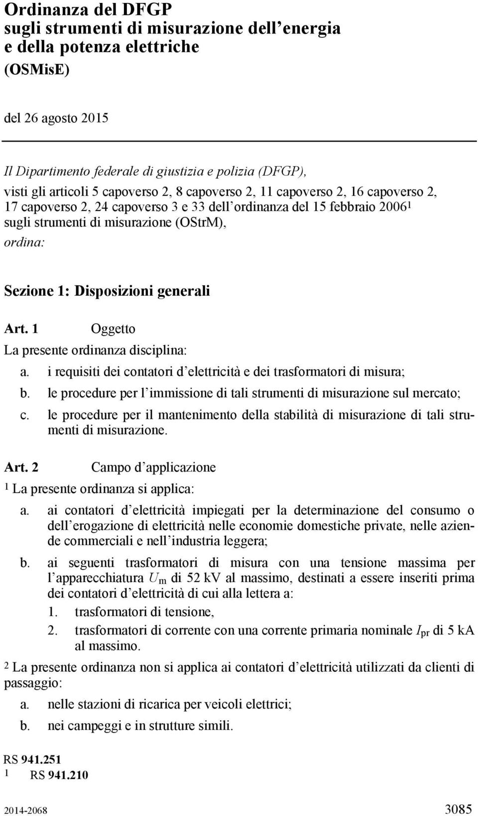 Disposizioni generali Art. 1 Oggetto La presente ordinanza disciplina: a. i requisiti dei contatori d elettricità e dei trasformatori di misura; b.