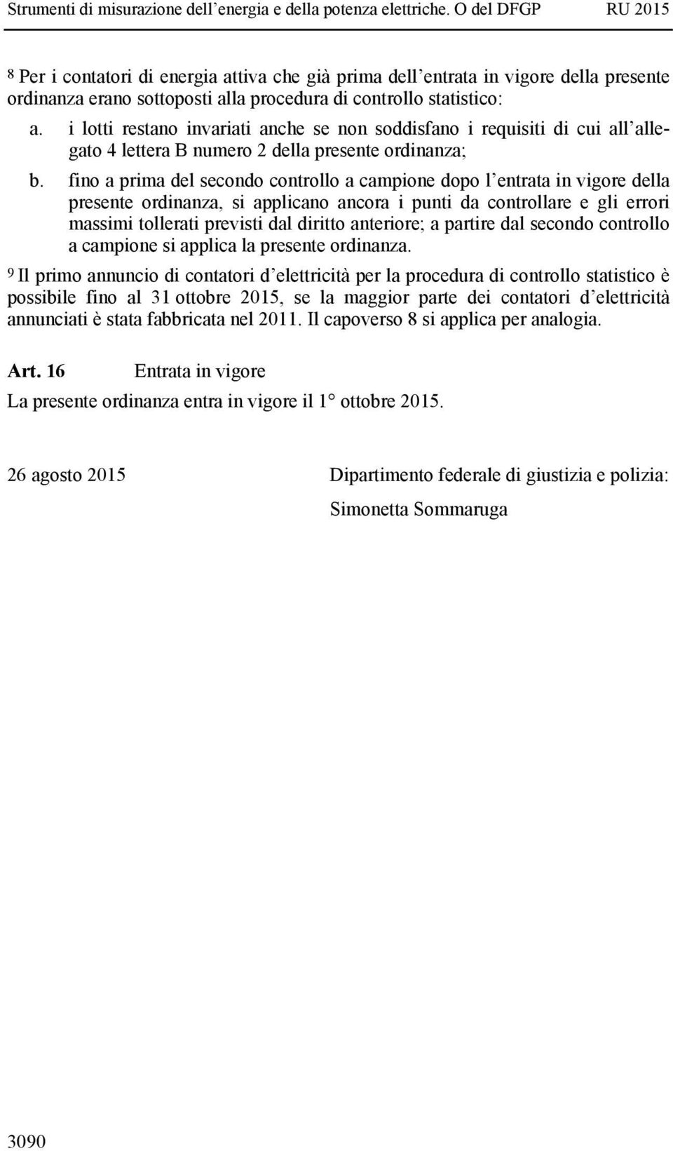 fino a prima del secondo controllo a campione dopo l entrata in vigore della presente ordinanza, si applicano ancora i punti da controllare e gli errori massimi tollerati previsti dal diritto