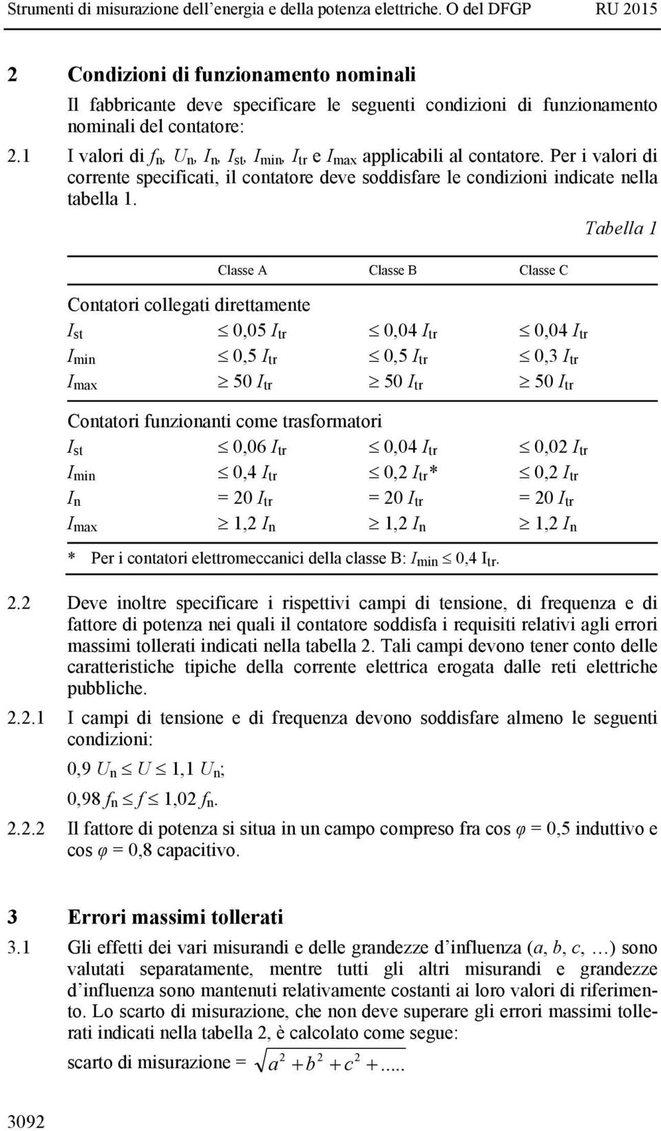 Tabella 1 Classe A Classe B Classe C Contatori collegati direttamente I st 0,05 I tr 0,04 I tr 0,04 I tr I min 0,5 I tr 0,5 I tr 0,3 I tr I max 50 I tr 50 I tr 50 I tr Contatori funzionanti come