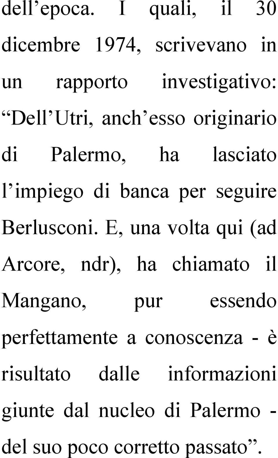 originario di Palermo, ha lasciato l impiego di banca per seguire Berlusconi.