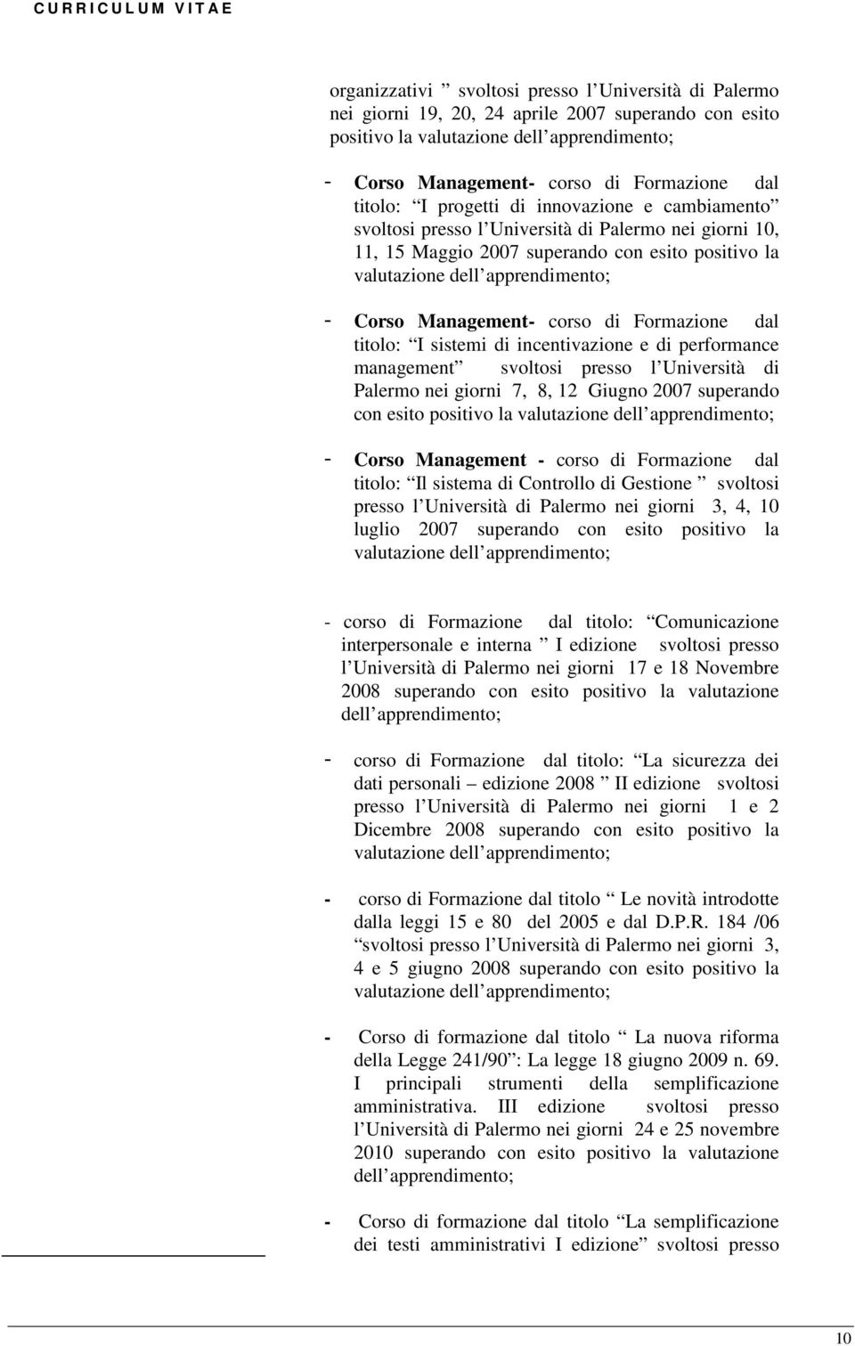 Management- corso di Formazione dal titolo: I sistemi di incentivazione e di performance management svoltosi presso l Università di Palermo nei giorni 7, 8, 12 Giugno 2007 superando con esito