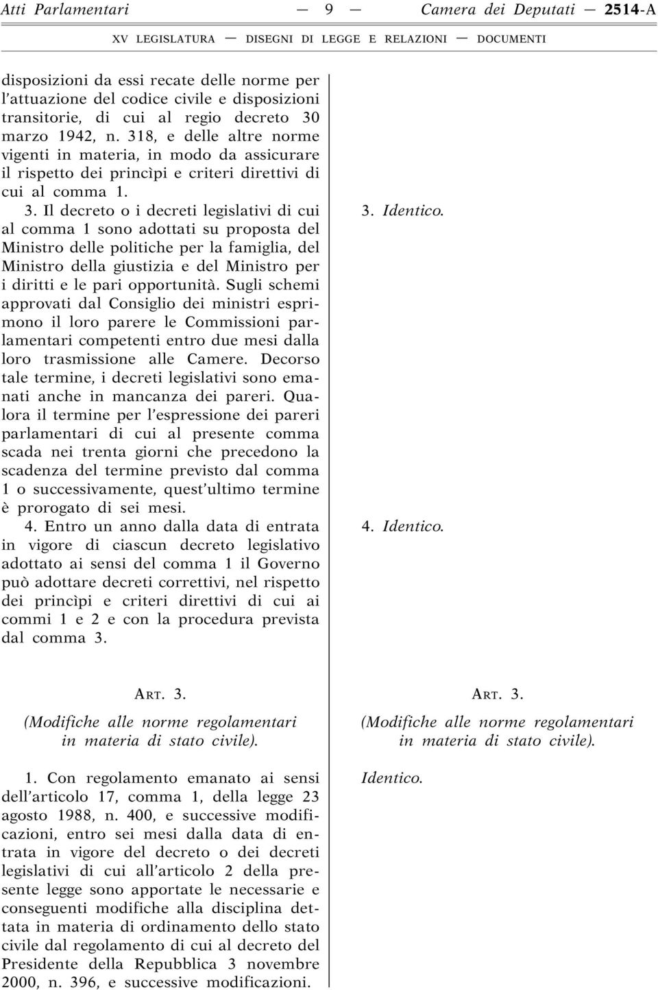 Il decreto o i decreti legislativi di cui al comma 1 sono adottati su proposta del Ministro delle politiche per la famiglia, del Ministro della giustizia e del Ministro per i diritti e le pari