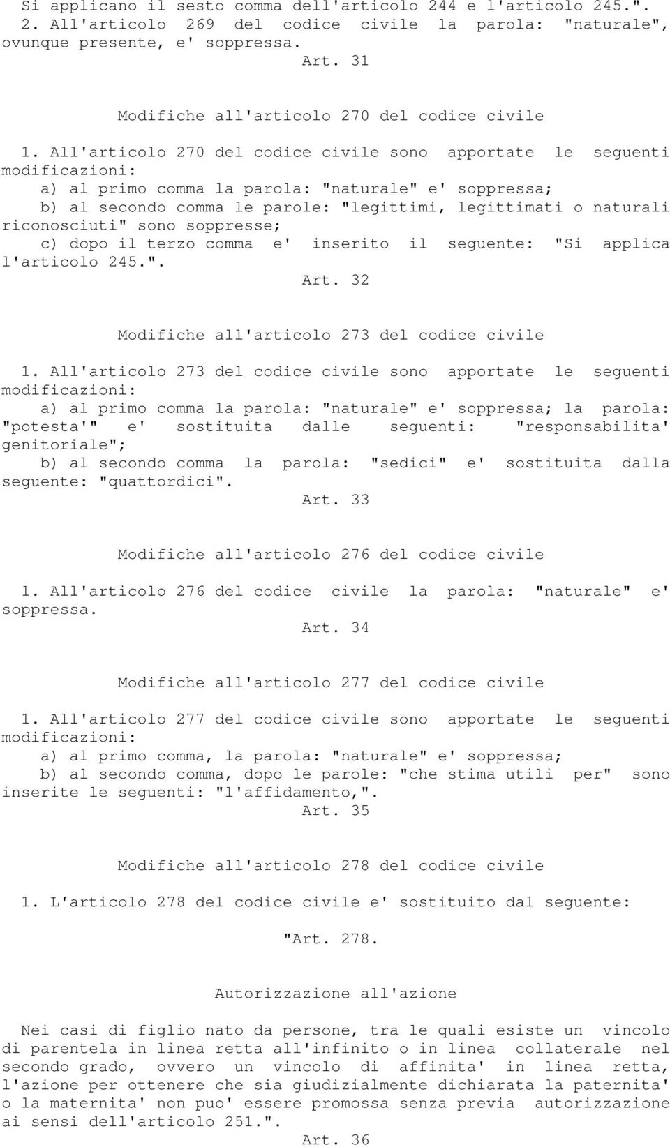 All'articolo 270 del codice civile sono apportate le seguenti a) al primo comma la parola: "naturale" e' soppressa; b) al secondo comma le parole: "legittimi, legittimati o naturali riconosciuti"