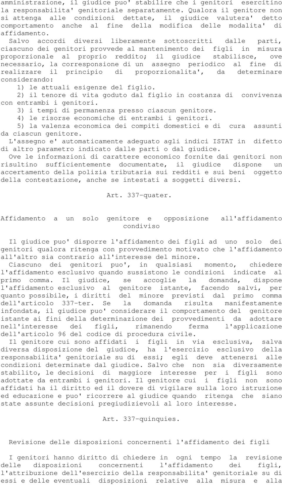 Salvo accordi diversi liberamente sottoscritti dalle parti, ciascuno dei genitori provvede al mantenimento dei figli in misura proporzionale al proprio reddito; il giudice stabilisce, ove necessario,