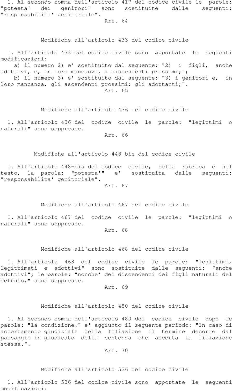 All'articolo 433 del codice civile sono apportate le seguenti a) il numero 2) e' sostituito dal seguente: "2) i figli, anche adottivi, e, in loro mancanza, i discendenti prossimi;"; b) il numero 3)