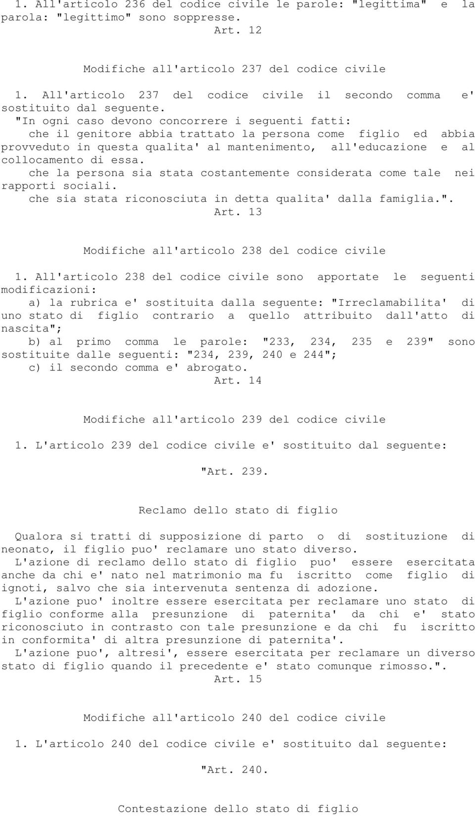 "In ogni caso devono concorrere i seguenti fatti: che il genitore abbia trattato la persona come figlio ed abbia provveduto in questa qualita' al mantenimento, all'educazione e al collocamento di