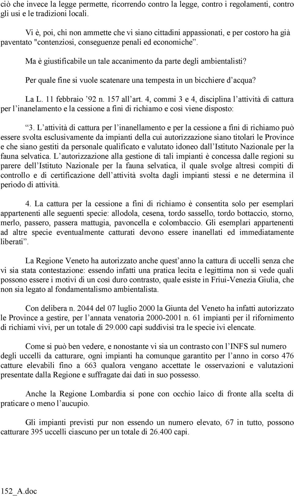 Ma è giustificabile un tale accanimento da parte degli ambientalisti? Per quale fine si vuole scatenare una tempesta in un bicchiere d acqua? La L. 11 febbraio 92 n. 157 all art.