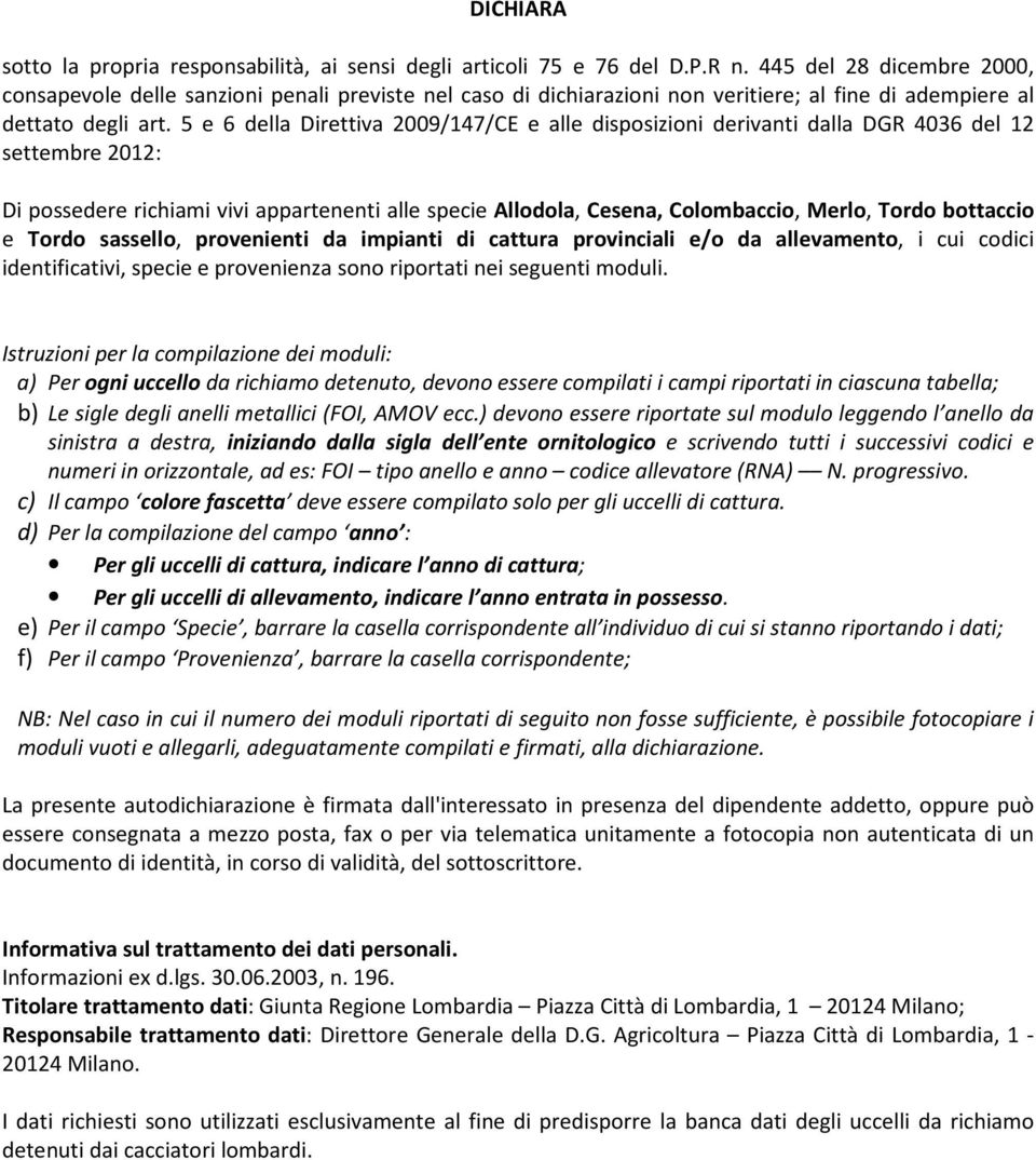 5 e 6 della Direttiva 2009/147/CE e alle disposizioni derivanti dalla DGR 4036 del 12 settembre 2012: Di possedere richiami vivi appartenenti alle specie Allodola, Cesena, Colombaccio, Merlo, Tordo