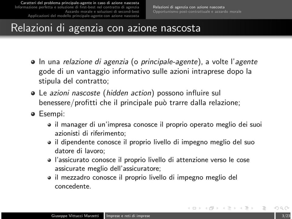 relazione; Esempi: il manager di un impresa conosce il proprio operato meglio dei suoi azionisti di riferimento; il dipendente conosce il proprio livello di impegno meglio del suo datore di lavoro; l