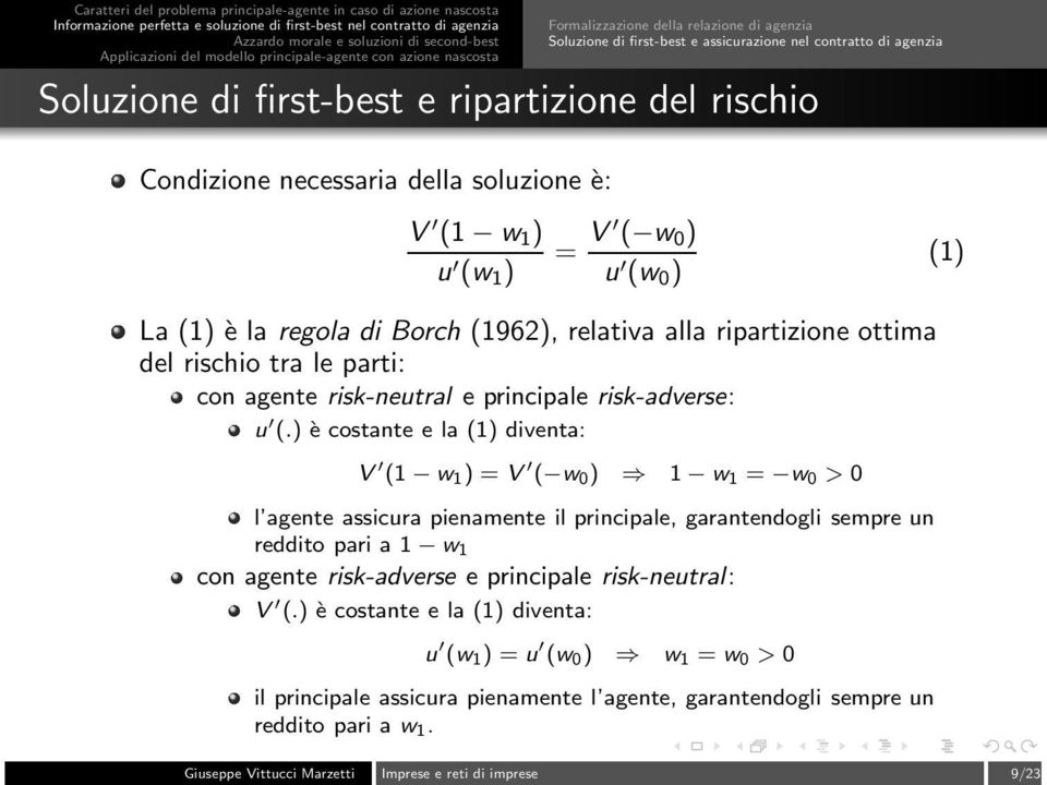 ) è costante e la (1) diventa: V (1 w 1 ) = V ( w 0 ) 1 w 1 = w 0 > 0 l agente assicura pienamente il principale, garantendogli sempre un reddito pari a 1 w 1 con agente risk-adverse e principale