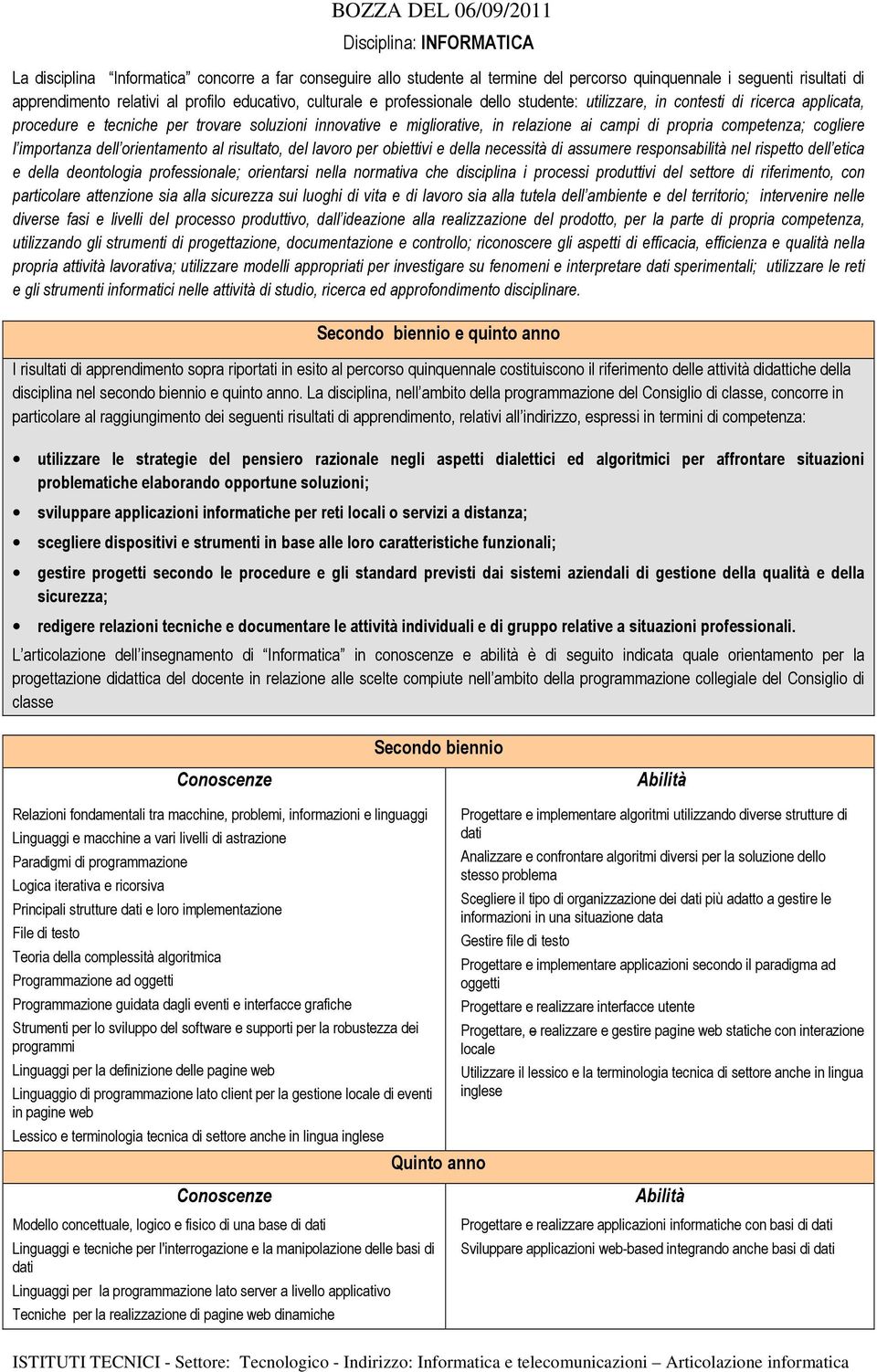 competenza; cogliere l importanza dell orientamento al risultato, del lavoro per obiettivi e della necessità di assumere responsabilità nel rispetto dell etica e della deontologia professionale;