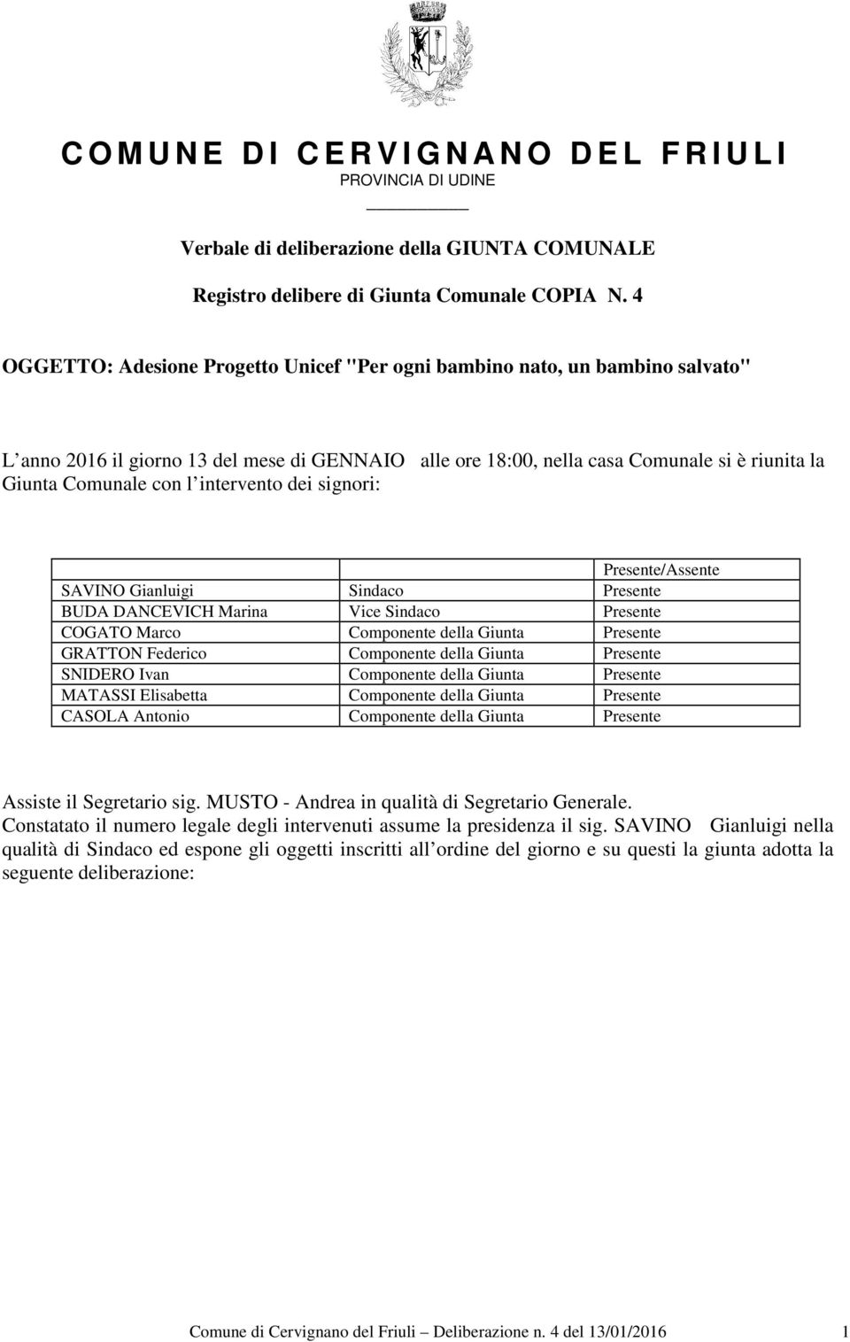 intervento dei signori: Presente/Assente SAVINO Gianluigi Sindaco Presente BUDA DANCEVICH Marina Vice Sindaco Presente COGATO Marco Componente della Giunta Presente GRATTON Federico Componente della