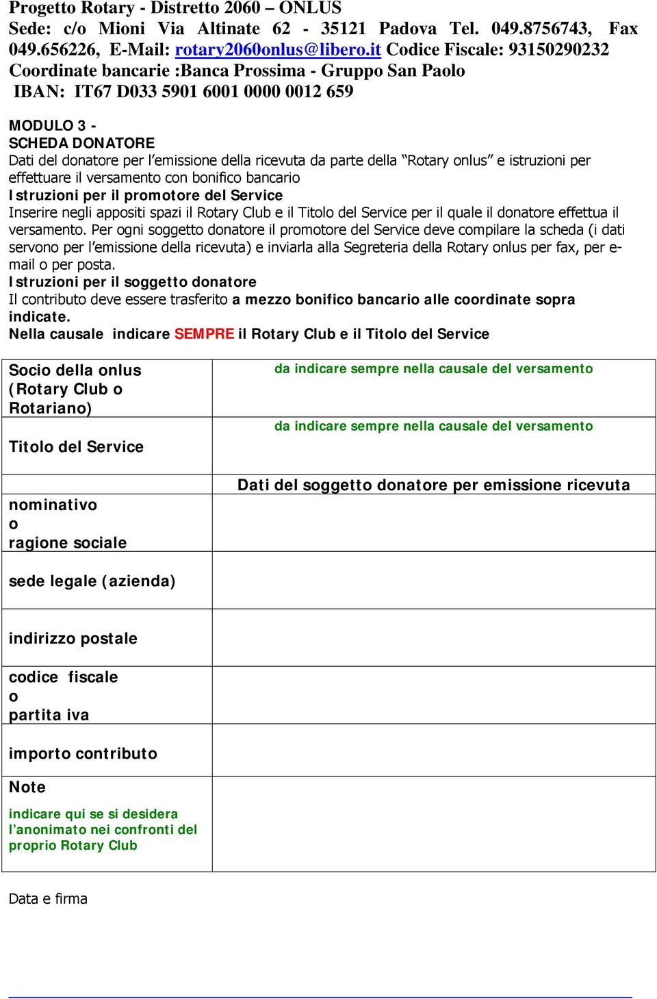 Per ogni soggetto donatore il promotore del Service deve compilare la scheda (i dati servono per l emissione della ricevuta) e inviarla alla Segreteria della Rotary onlus per fax, per e- mail o per