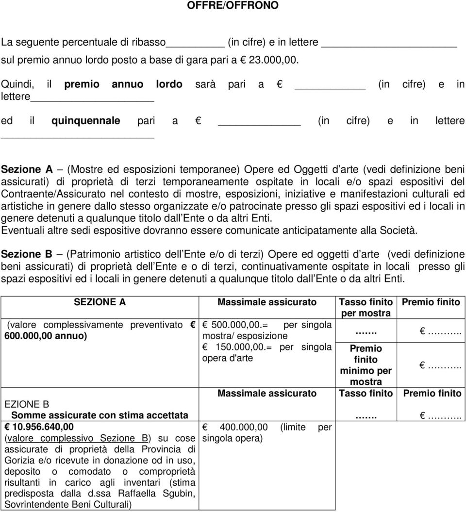 definizione beni assicurati) di proprietà di terzi temporaneamente ospitate in locali e/o spazi espositivi del Contraente/Assicurato nel contesto di mostre, esposizioni, iniziative e manifestazioni