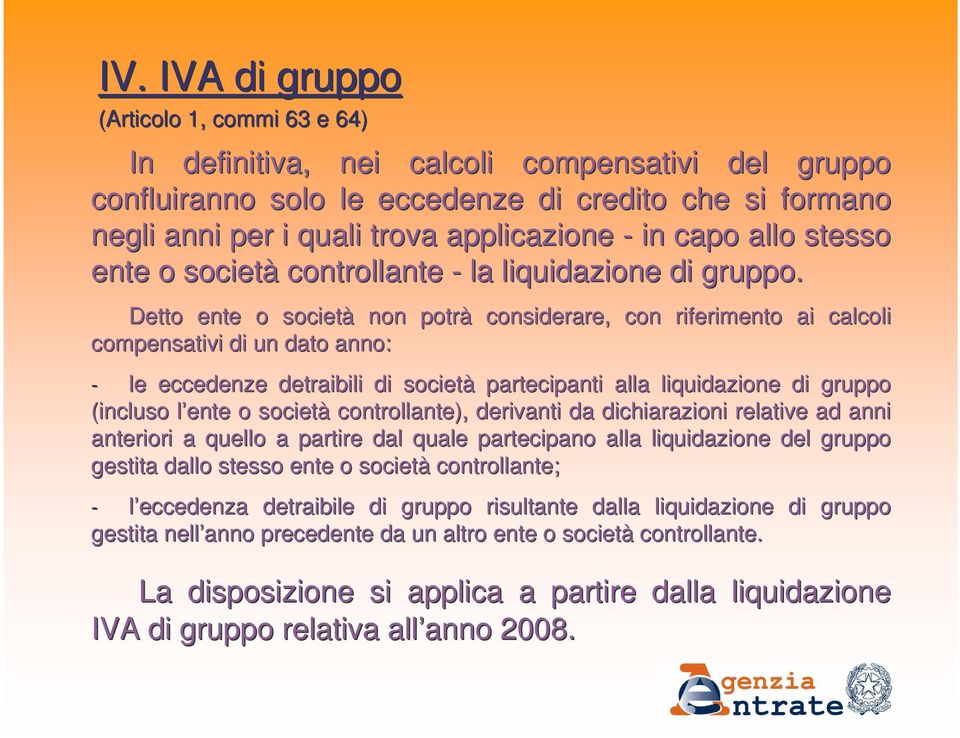 Detto ente o società non potrà considerare, con riferimento ai calcoli compensativi di un dato anno: - le eccedenze detraibili di società partecipanti alla liquidazione di gruppo (incluso l ente l o