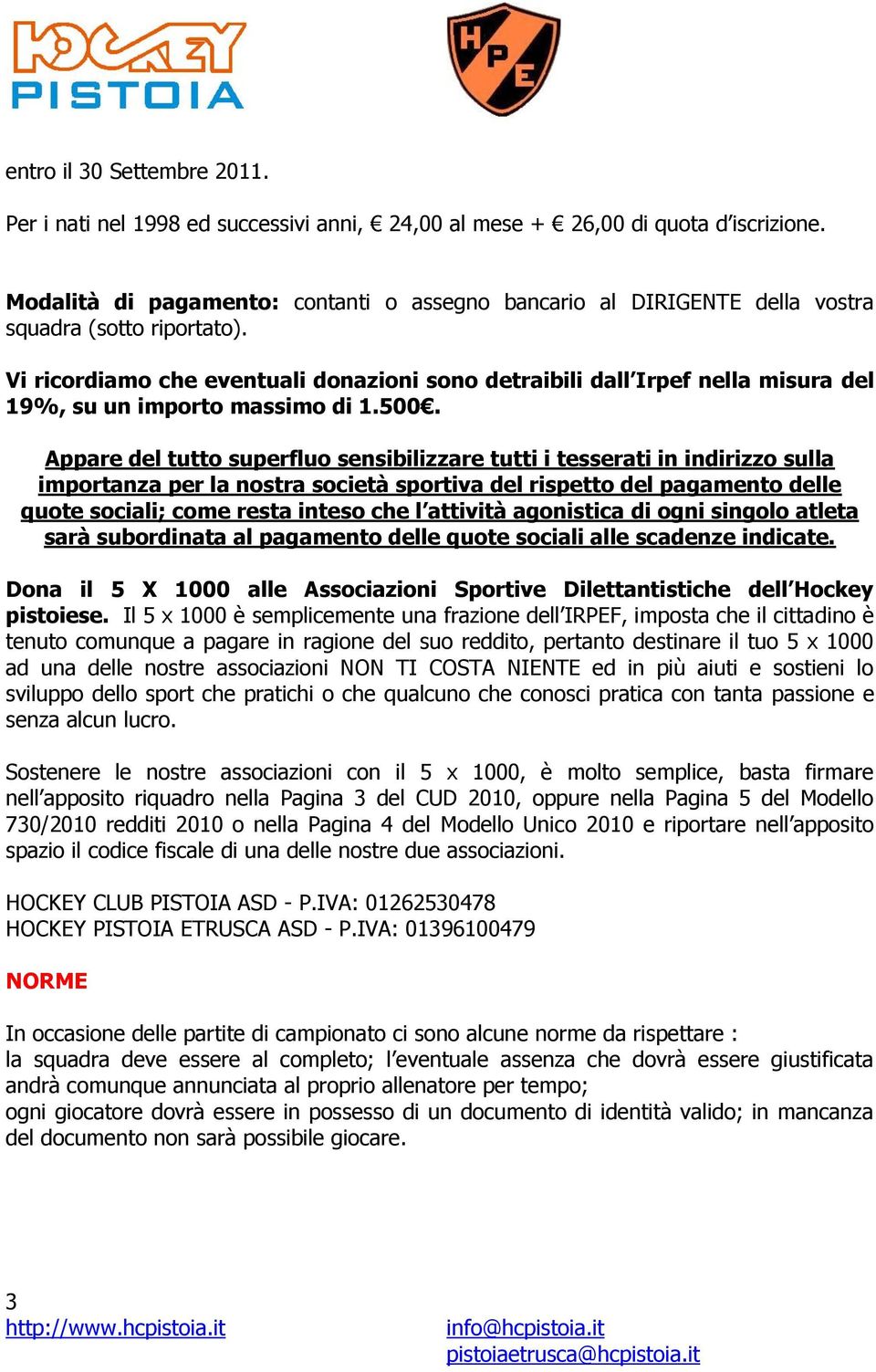 Vi ricordiamo che eventuali donazioni sono detraibili dall Irpef nella misura del 19%, su un importo massimo di 1.500.