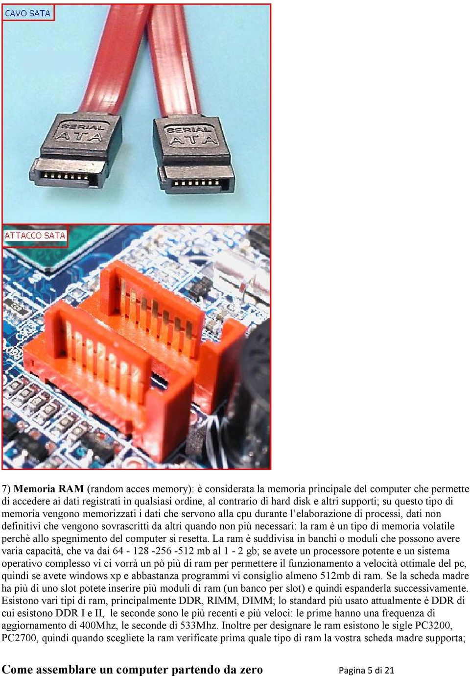 tipo di memoria volatile perchè allo spegnimento del computer si resetta.