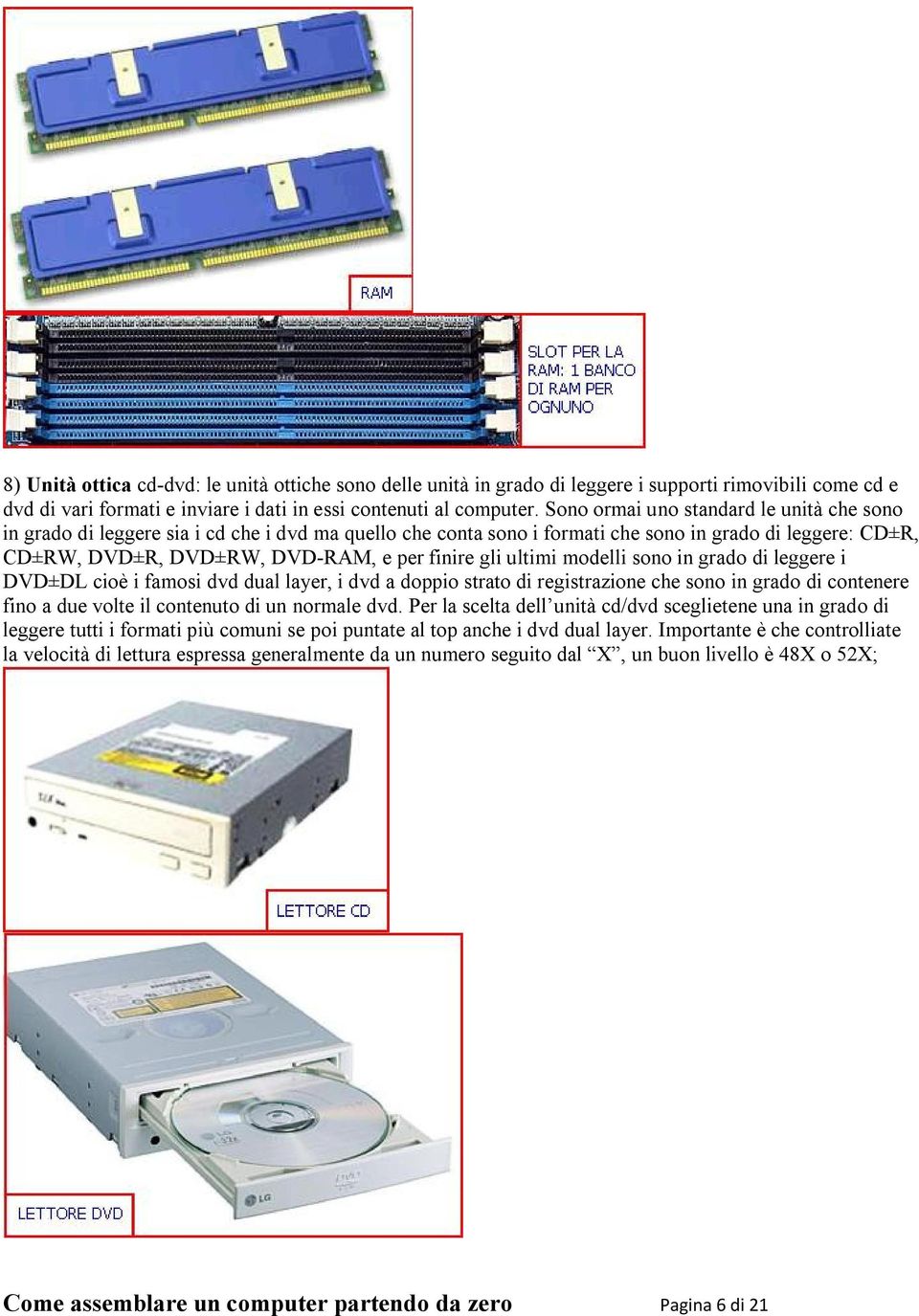 ultimi modelli sono in grado di leggere i DVD±DL cioè i famosi dvd dual layer, i dvd a doppio strato di registrazione che sono in grado di contenere fino a due volte il contenuto di un normale dvd.