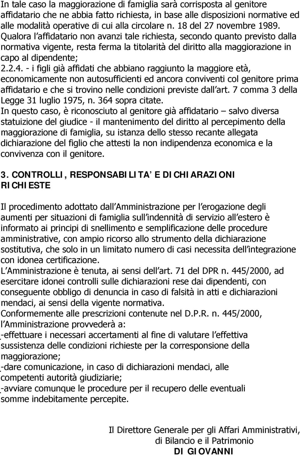 Qualora l affidatario non avanzi tale richiesta, secondo quanto previsto dalla normativa vigente, resta ferma la titolarità del diritto alla maggiorazione in capo al dipendente; 2.2.4.