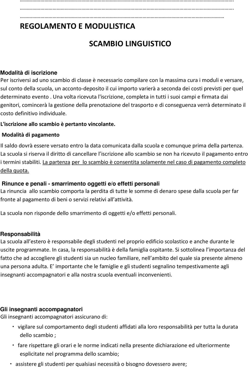 Una volta ricevuta l'iscrizione, completa in tutti i suoi campi e firmata dai genitori, comincerà la gestione della prenotazione del trasporto e di conseguenza verrà determinato il costo definitivo