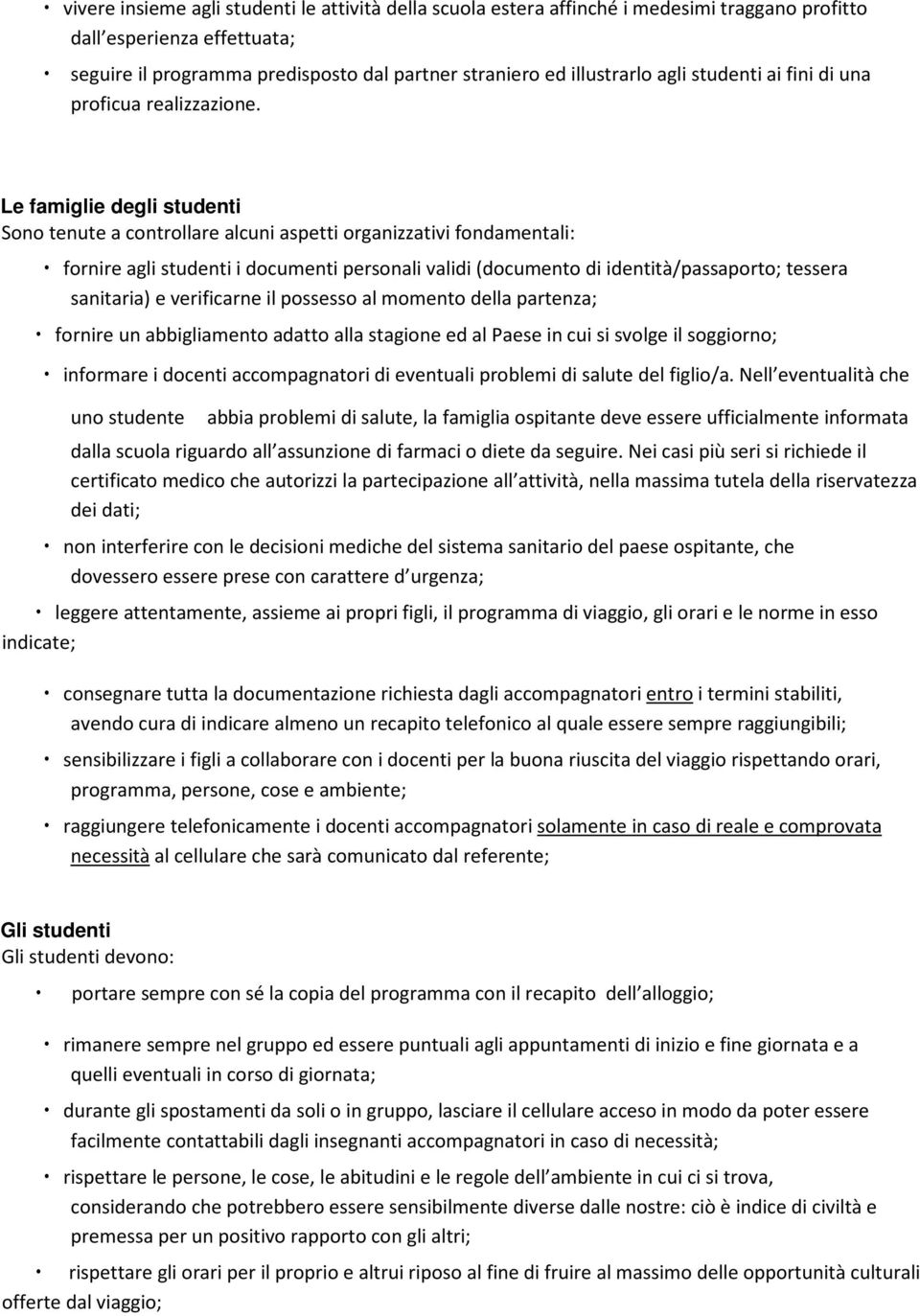 Le famiglie degli studenti Sono tenute a controllare alcuni aspetti organizzativi fondamentali: fornire fornire informare agli studenti i documenti personali validi (documento di identità/passaporto;