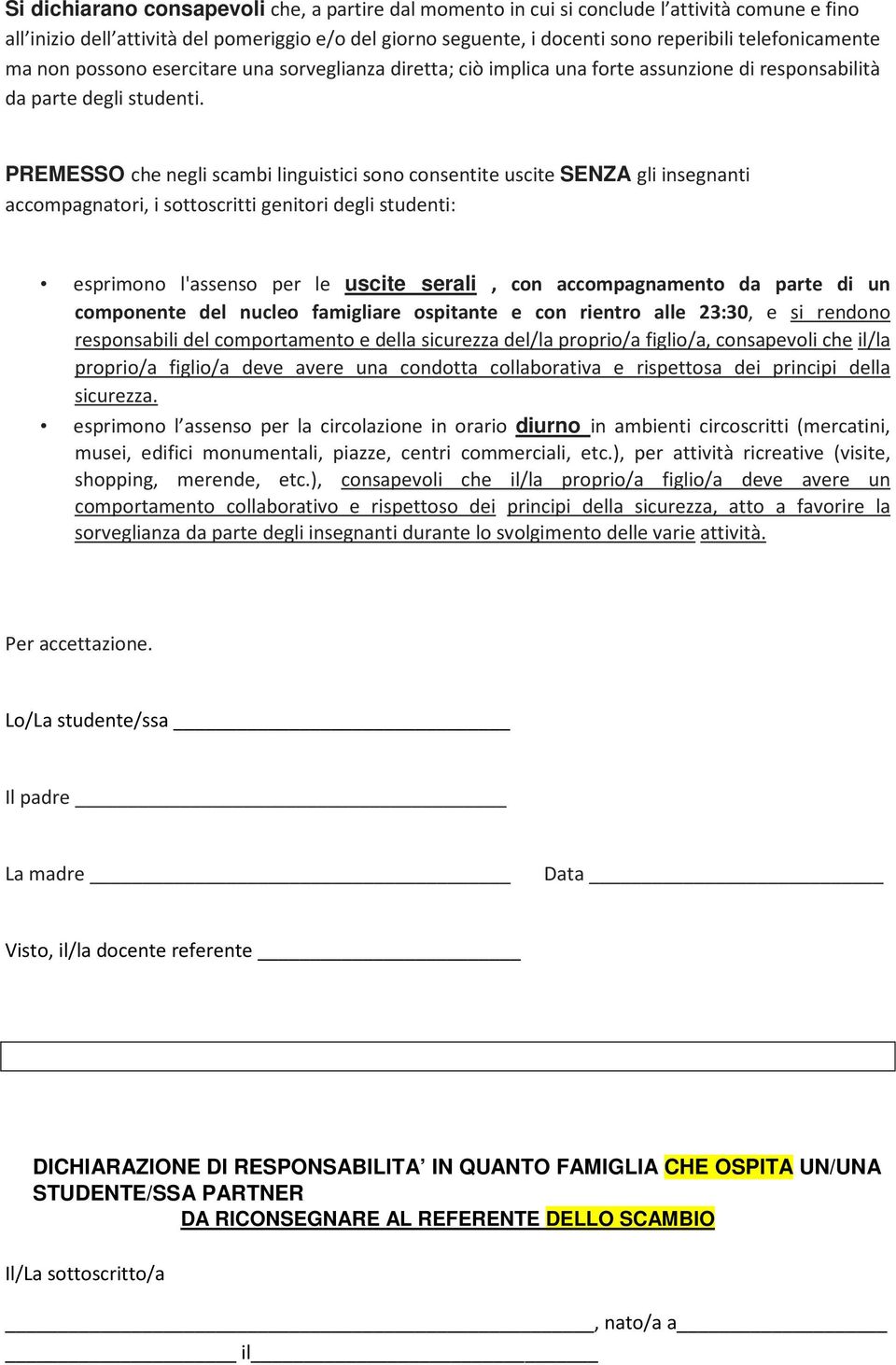 PREMESSO che negli scambi linguistici sono consentite uscite SENZA gli insegnanti accompagnatori, i sottoscritti genitori degli studenti: esprimono l'assenso per le uscite serali, con accompagnamento