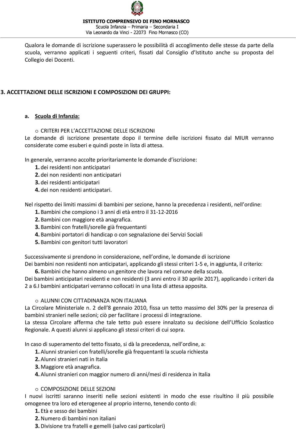 Scuola di Infanzia: o CRITERI PER L ACCETTAZIONE DELLE ISCRIZIONI Le domande di iscrizione presentate dopo il termine delle iscrizioni fissato dal MIUR verranno considerate come esuberi e quindi