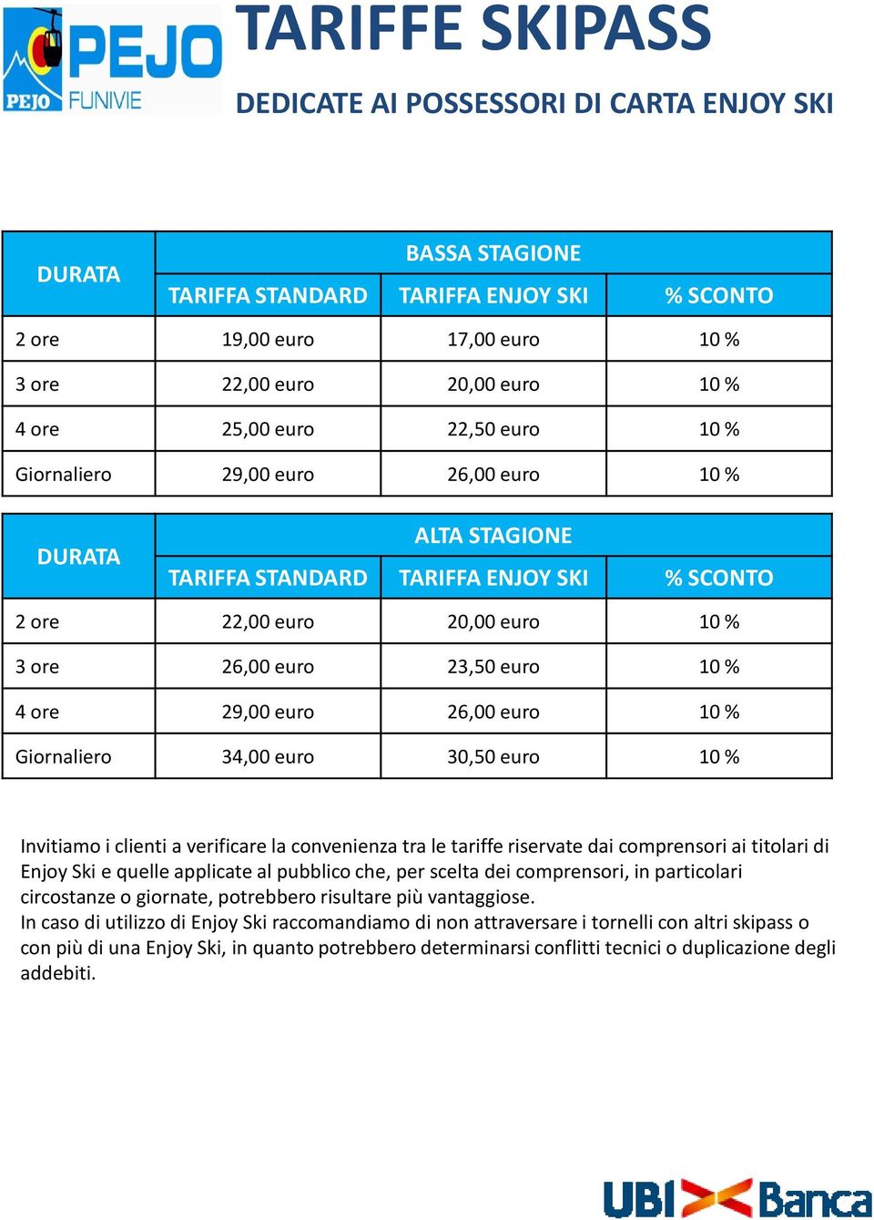 SKI % SCONTO 2 ore 22,00 euro 20,00 euro 10 % 3 ore 26,00 euro 23,50 euro 10 % 4 ore 29,00 euro 26,00 euro 10 % Giornaliero