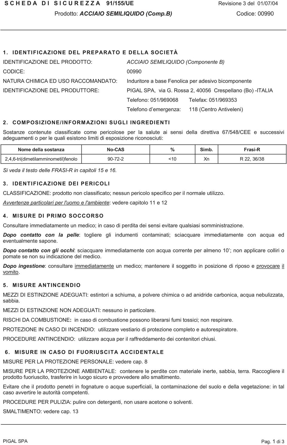 Induritore a base Fenolica per adesivo bicomponente PIGAL SPA, via G. Rossa 2, 40056 Crespellano (Bo) -ITALIA Telefono: 051/969068 Telefax: 051/969353 Telefono d emergenza: 2.
