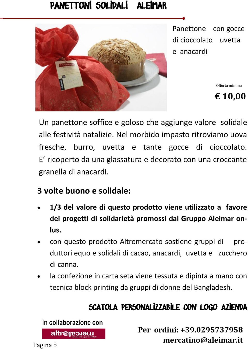 3 volte buono e solidale: 1/3 del valore di questo prodotto viene utilizzato a favore dei progetti di solidarietà promossi dal Gruppo Aleimar onlus.