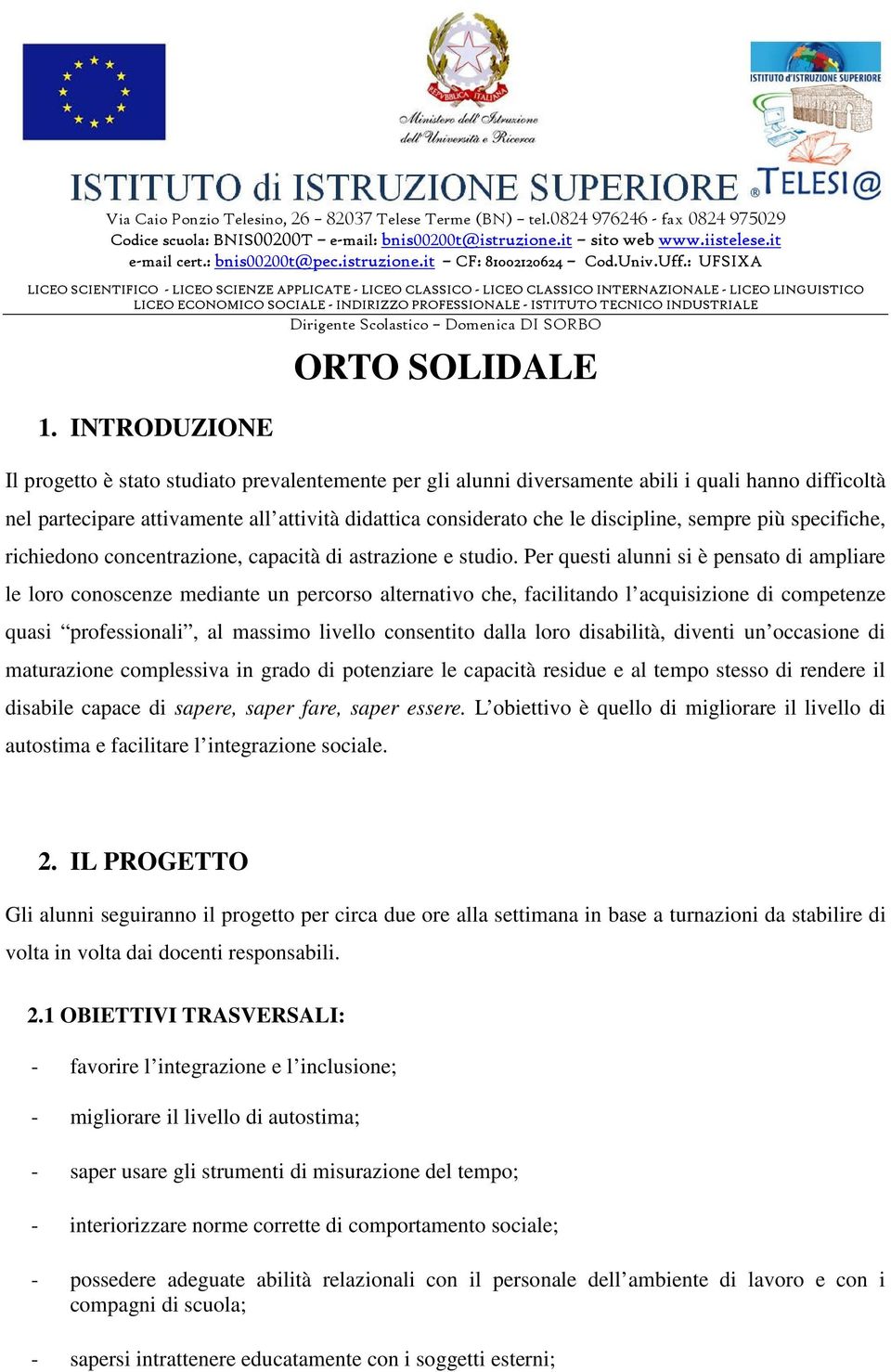 Per questi alunni si è pensato di ampliare le loro conoscenze mediante un percorso alternativo che, facilitando l acquisizione di competenze quasi professionali, al massimo livello consentito dalla