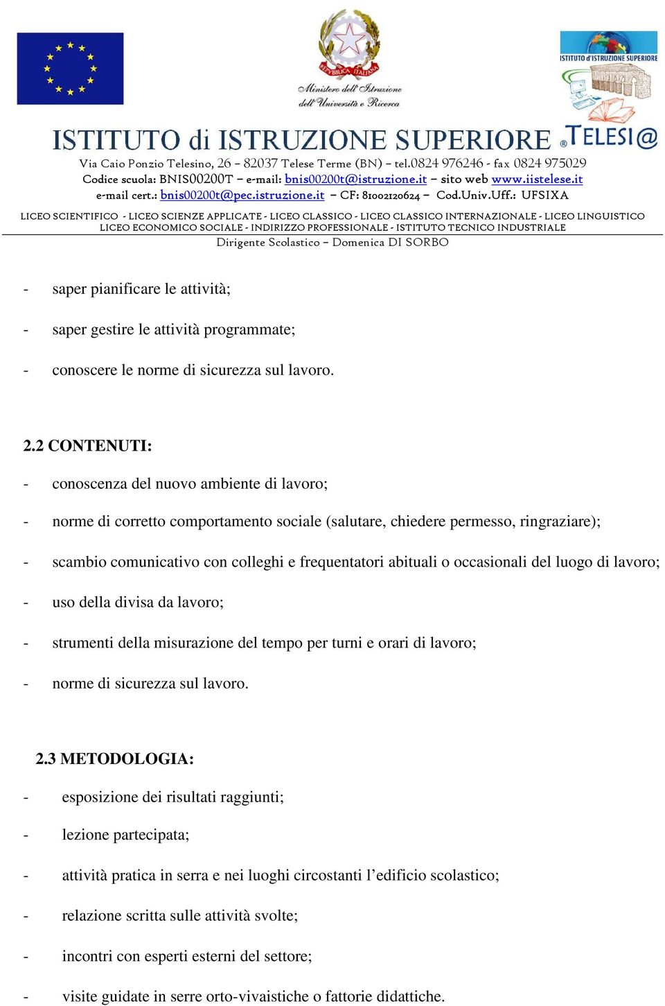 abituali o occasionali del luogo di lavoro; - uso della divisa da lavoro; - strumenti della misurazione del tempo per turni e orari di lavoro; - norme di sicurezza sul lavoro. 2.