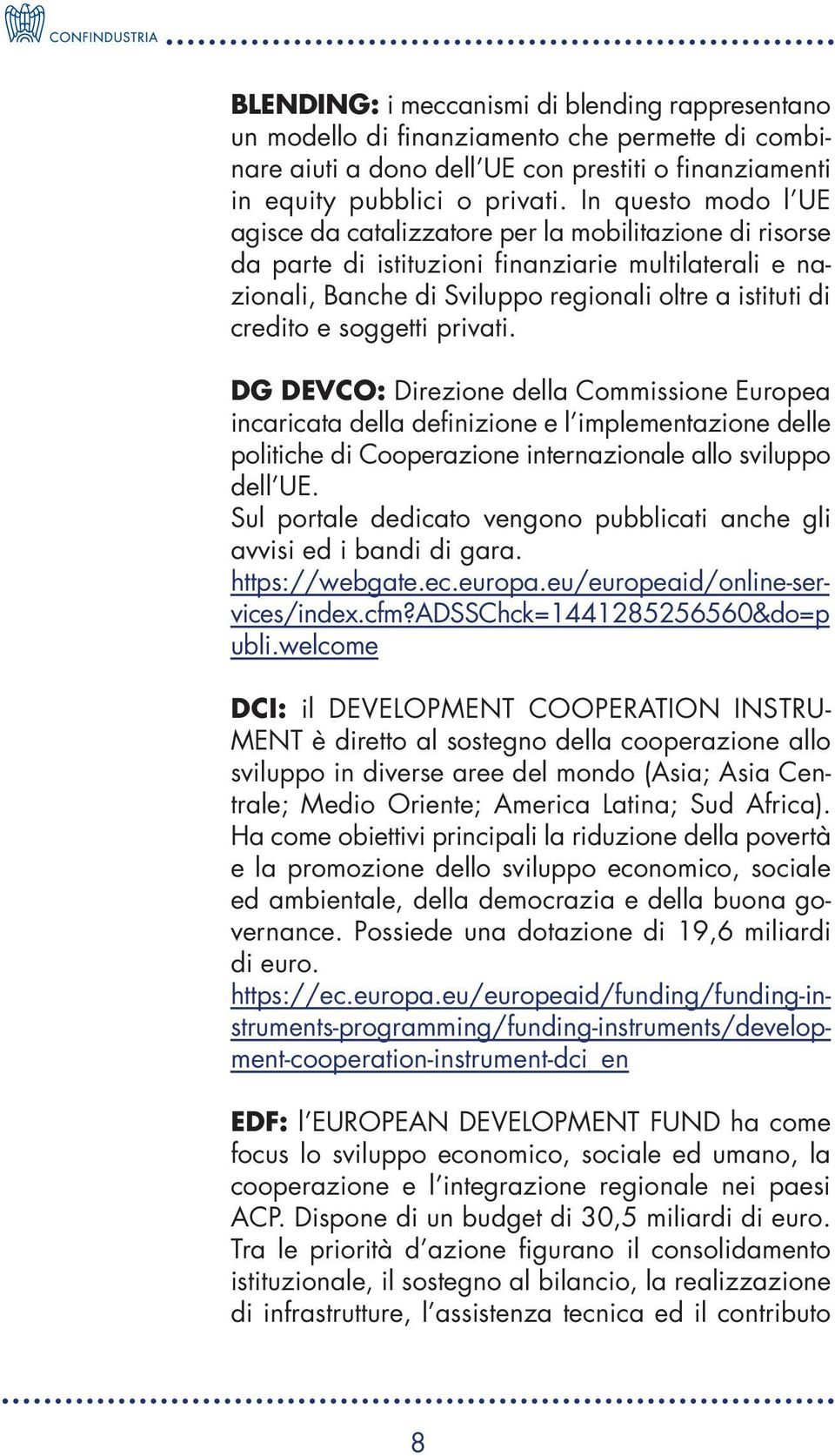 soggetti privati. DG DEVCO: Direzione della Commissione Europea incaricata della definizione e l implementazione delle politiche di Cooperazione internazionale allo sviluppo dell UE.