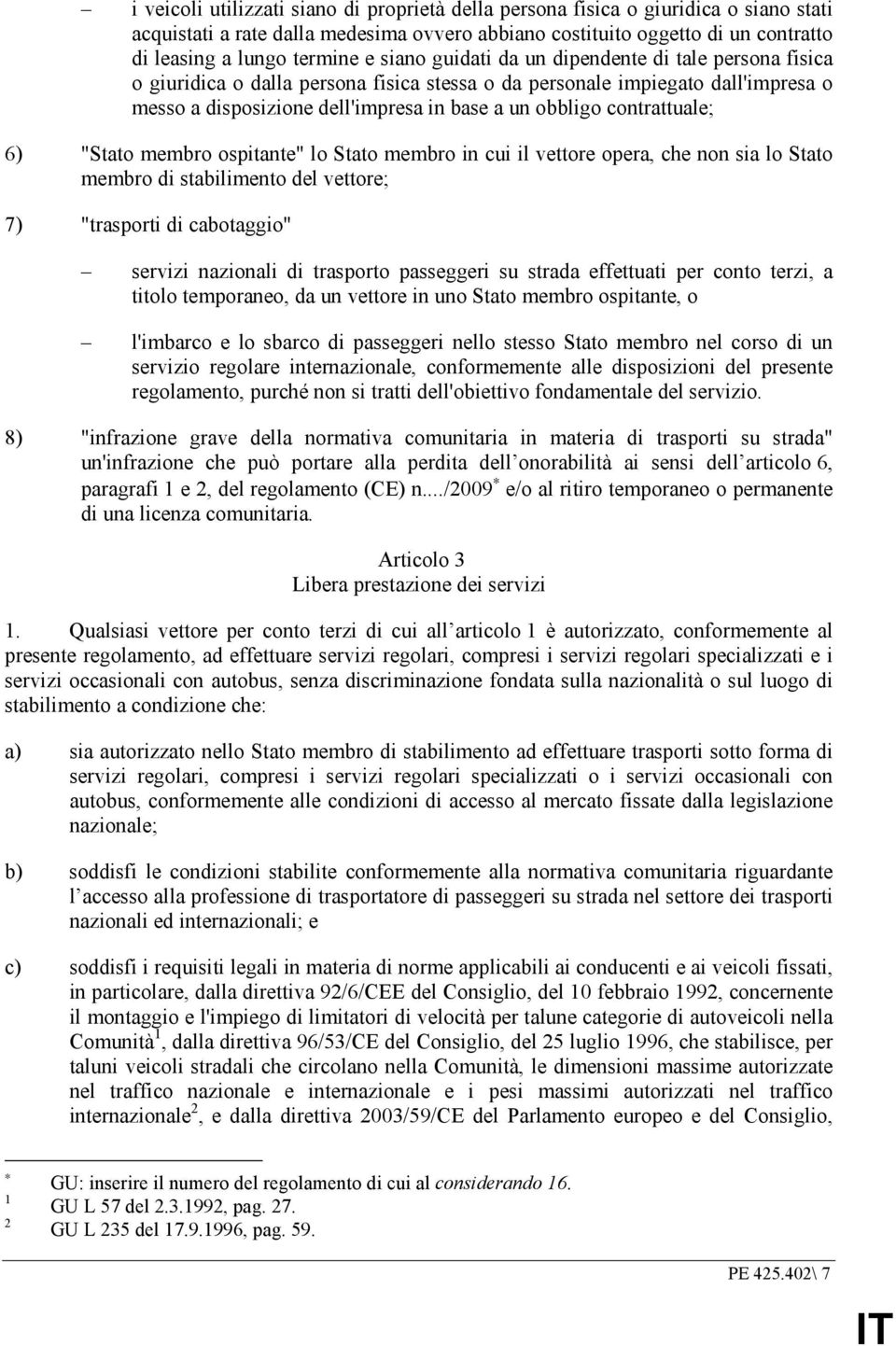 contrattuale; 6) "Stato membro ospitante" lo Stato membro in cui il vettore opera, che non sia lo Stato membro di stabilimento del vettore; 7) "trasporti di cabotaggio" servizi nazionali di trasporto