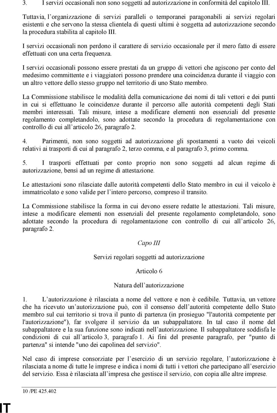 procedura stabilita al capitolo III. I servizi occasionali non perdono il carattere di servizio occasionale per il mero fatto di essere effettuati con una certa frequenza.